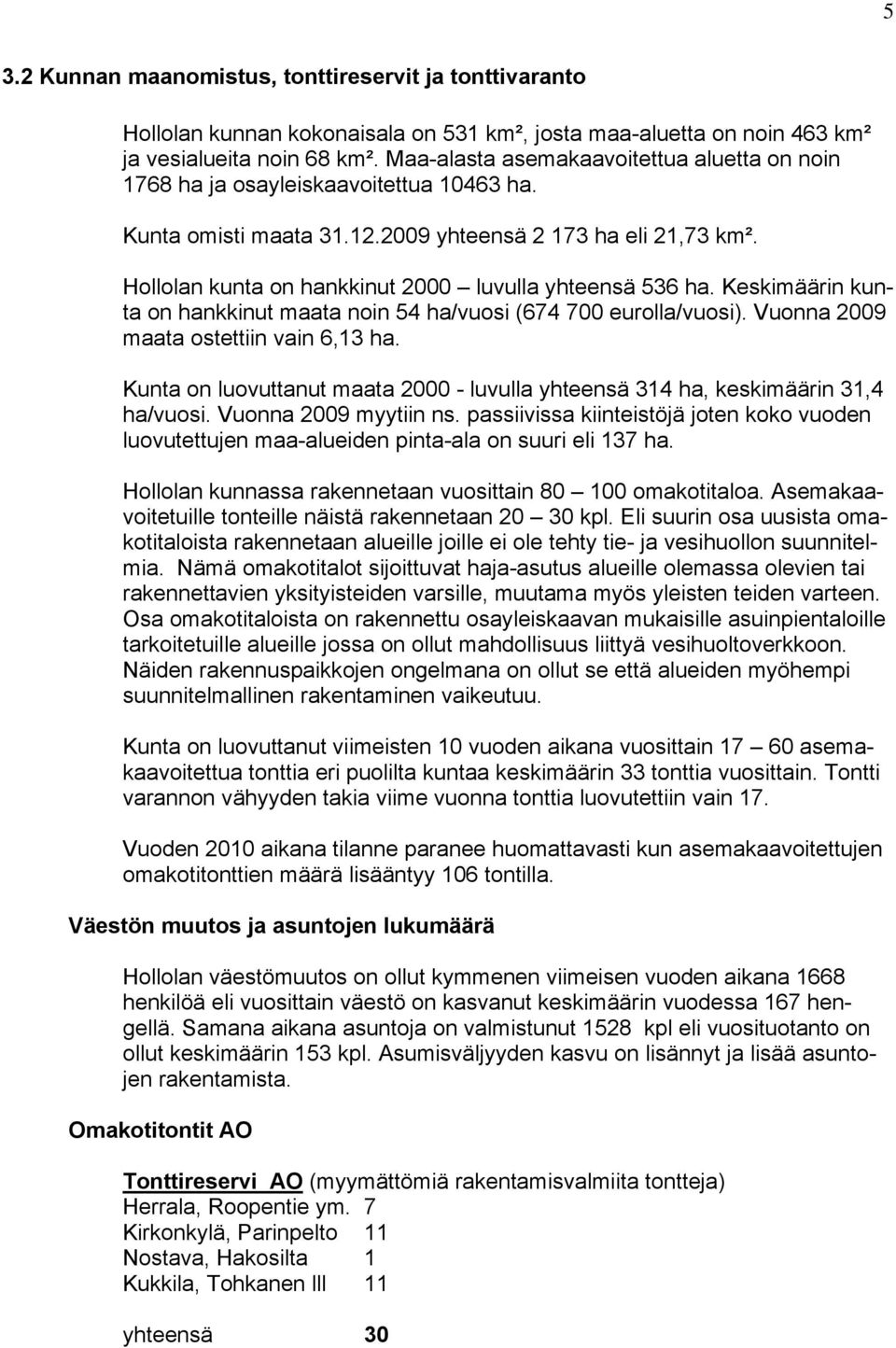 Hollolan kunta on hankkinut 2000 luvulla yhteensä 536 ha. Keskimäärin kunta on hankkinut maata noin 54 ha/vuosi (674 700 eurolla/vuosi). Vuonna 2009 maata ostettiin vain 6,13 ha.