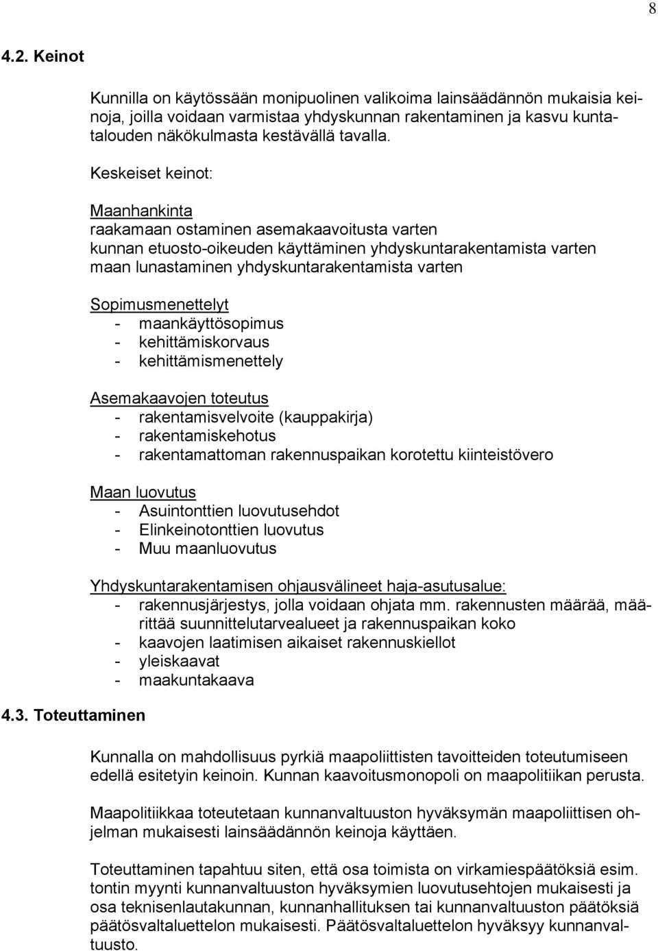 Keskeiset keinot: Maanhankinta raakamaan ostaminen asemakaavoitusta varten kunnan etuosto-oikeuden käyttäminen yhdyskuntarakentamista varten maan lunastaminen yhdyskuntarakentamista varten