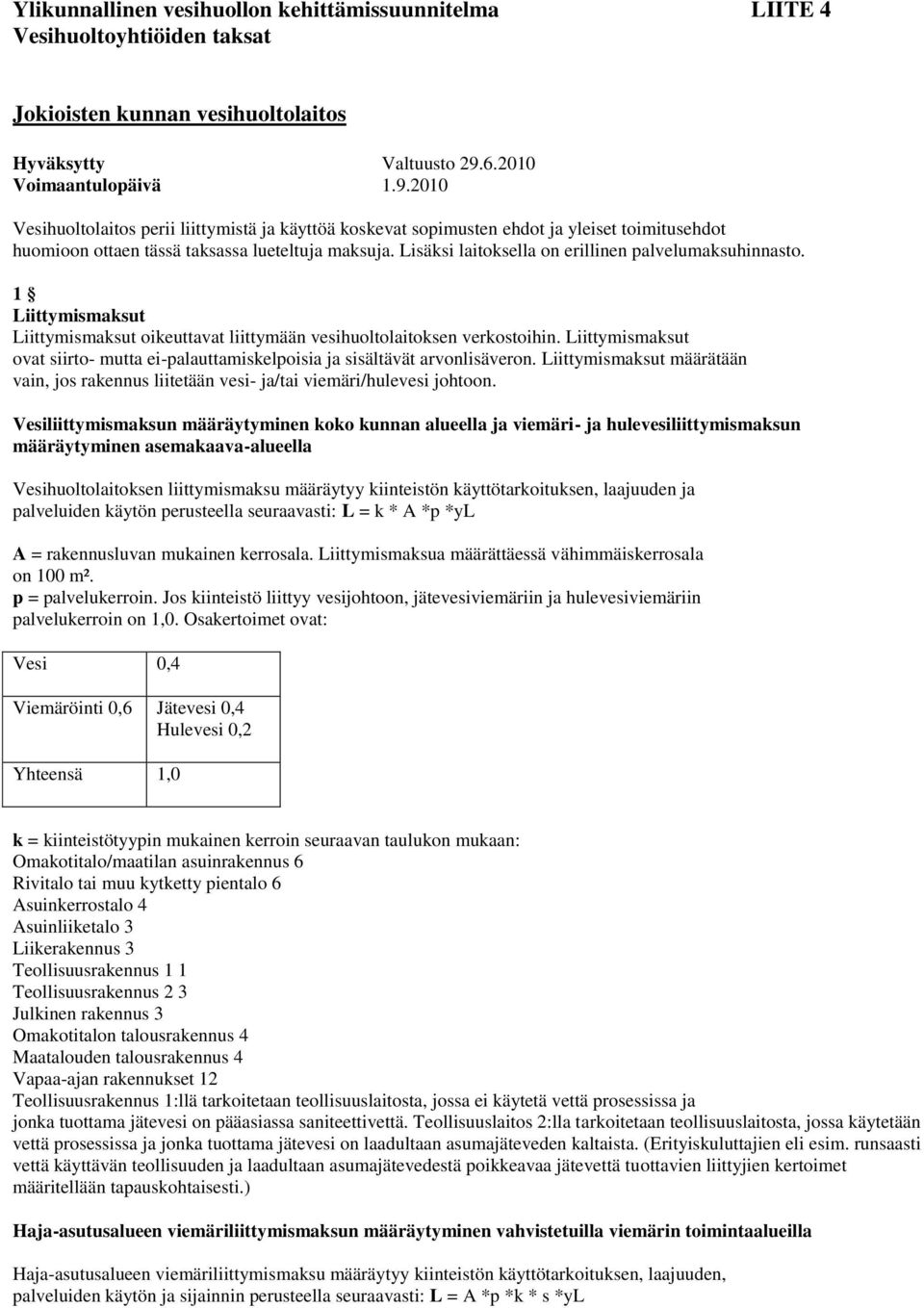 Lisäksi laitoksella on erillinen palvelumaksuhinnasto. 1 Liittymismaksut Liittymismaksut oikeuttavat liittymään vesihuoltolaitoksen verkostoihin.