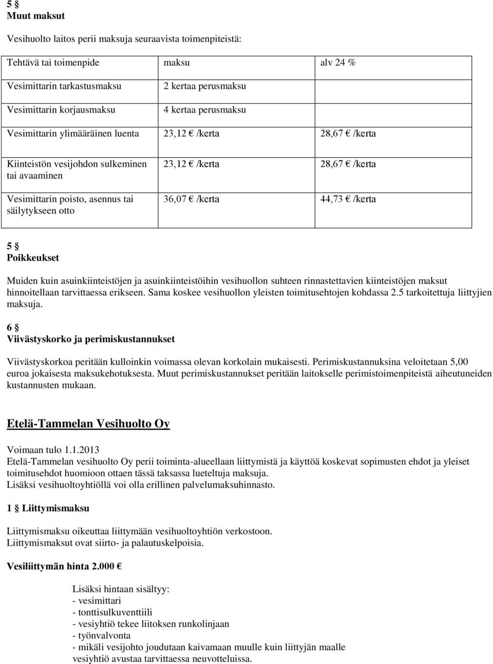 36,07 /kerta 44,73 /kerta 5 Poikkeukset Muiden kuin asuinkiinteistöjen ja asuinkiinteistöihin vesihuollon suhteen rinnastettavien kiinteistöjen maksut hinnoitellaan tarvittaessa erikseen.