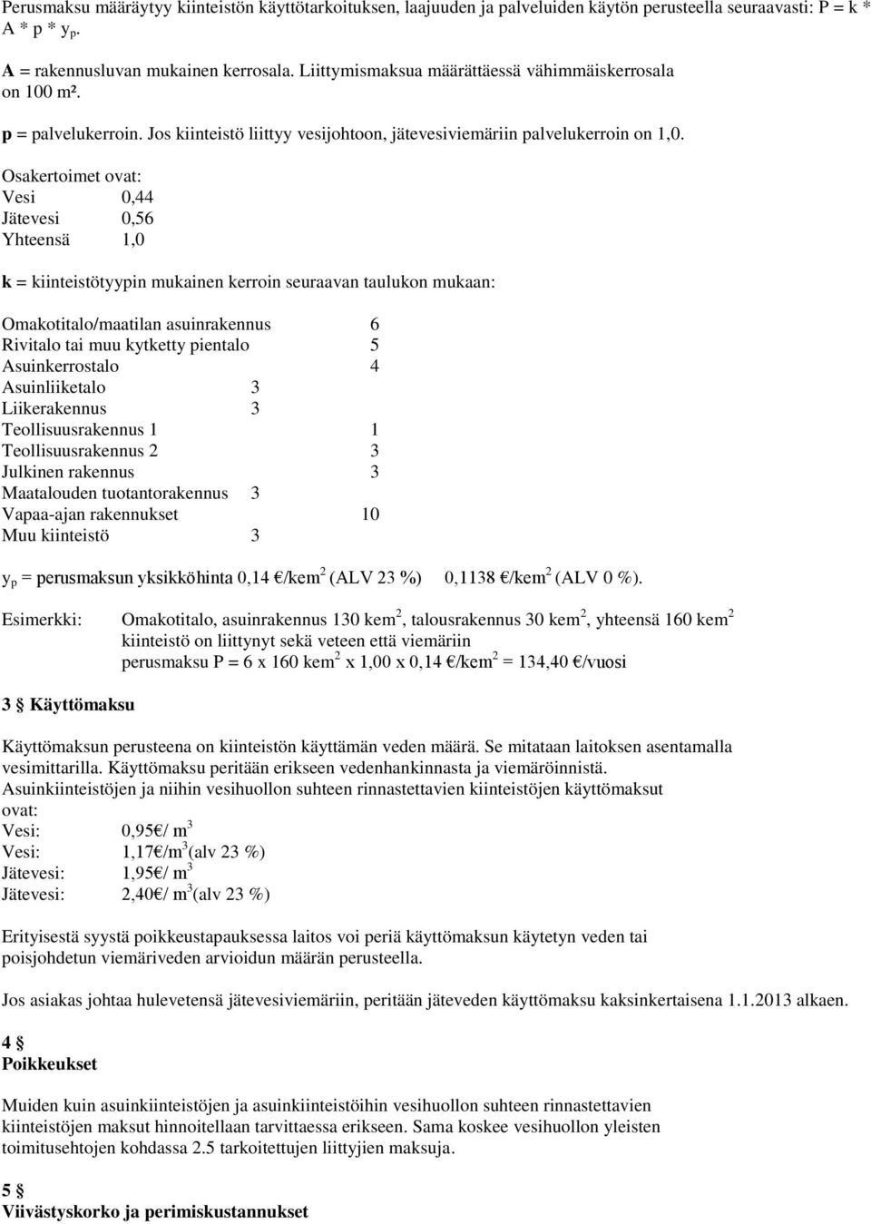 Osakertoimet ovat: Vesi 0,44 Jätevesi 0,56 Yhteensä 1,0 k = kiinteistötyypin mukainen kerroin seuraavan taulukon mukaan: Omakotitalo/maatilan asuinrakennus 6 Rivitalo tai muu kytketty pientalo 5