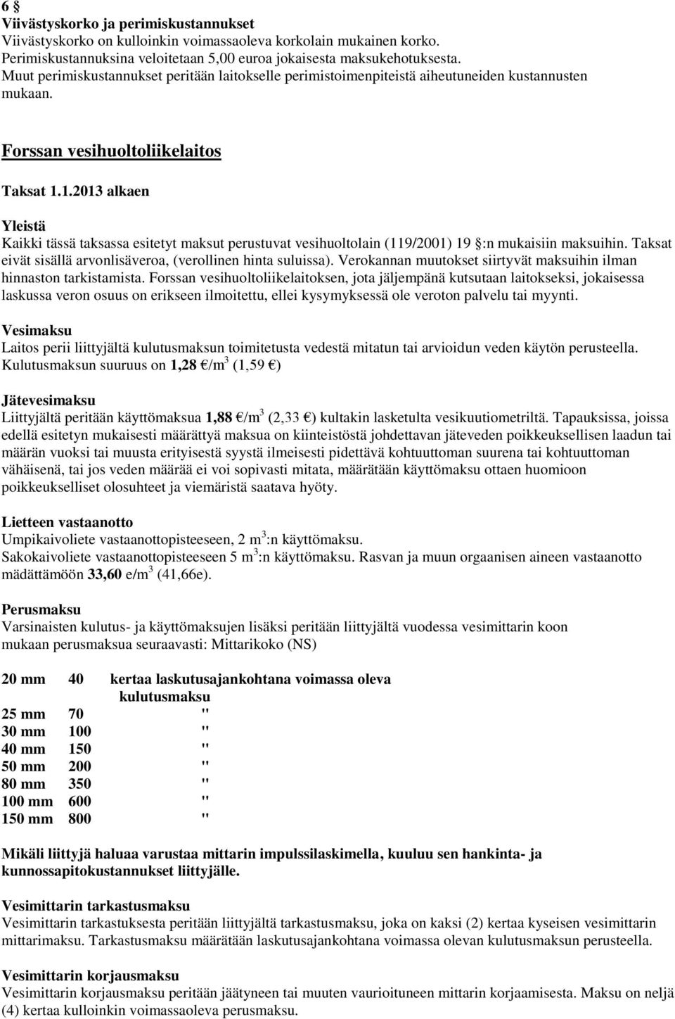 1.2013 alkaen Yleistä Kaikki tässä taksassa esitetyt maksut perustuvat vesihuoltolain (119/2001) 19 :n mukaisiin maksuihin. Taksat eivät sisällä arvonlisäveroa, (verollinen hinta suluissa).