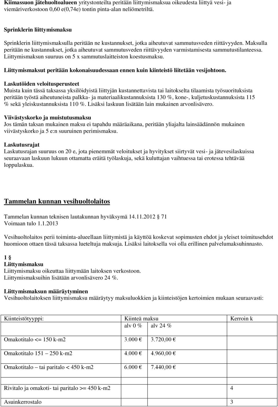 Maksulla peritään ne kustannukset, jotka aiheutuvat sammutusveden riittävyyden varmistamisesta sammutustilanteessa. Liittymismaksun suuruus on 5 x sammutuslaitteiston koestusmaksu.