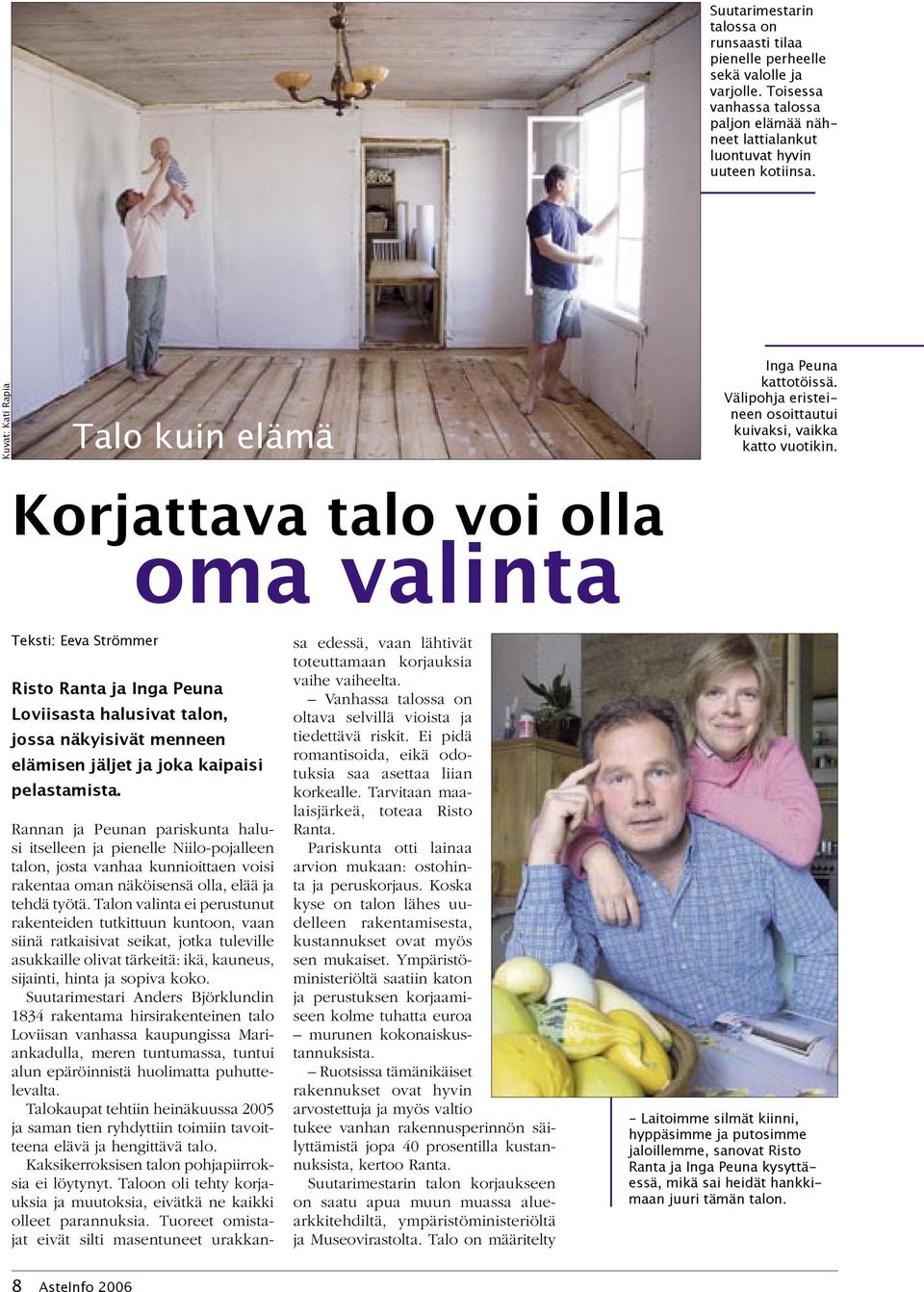 Korjattava talo voi olla oma valinta Teksti: Eeva Strömmer Risto Ranta ja Inga Peuna Loviisasta halusivat talon, jossa näkyisivät menneen elämisen jäljet ja joka kaipaisi pelastamista.