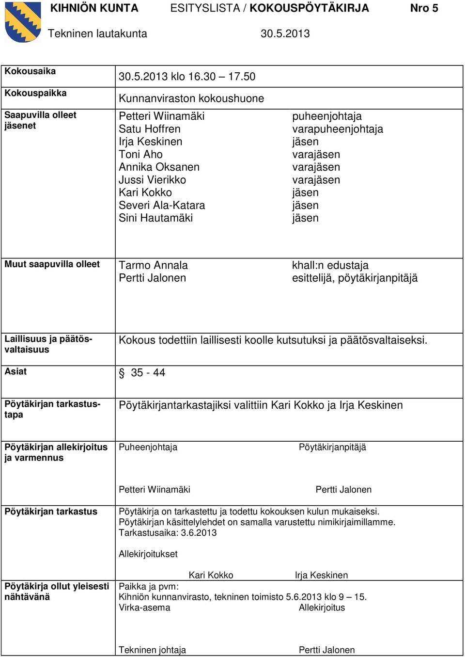 varajäsen varajäsen varajäsen jäsen jäsen jäsen Muut saapuvilla olleet Tarmo Annala Pertti Jalonen khall:n edustaja esittelijä, pöytäkirjanpitäjä Laillisuus ja päätösvaltaisuus Kokous todettiin