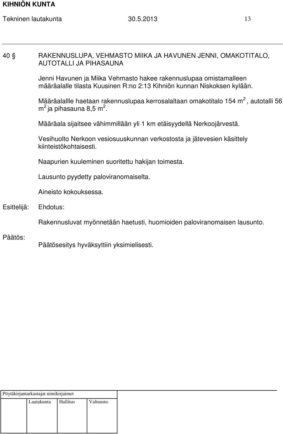 R:no 2:13 Kihniön kunnan Niskoksen kylään. Määräalallle haetaan rakennuslupaa kerrosalaltaan omakotitalo 154 m 2, autotalli 56 m 2 ja pihasauna 8,5 m 2.