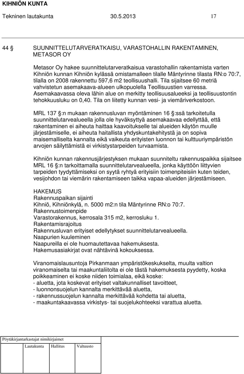 tilalle Mäntyrinne tilasta RN:o 70:7, tilalla on 2008 rakennettu 597,6 m2 teollisuushalli. Tila sijaitsee 60 metriä vahvistetun asemakaava-alueen ulkopuolella Teollisuustien varressa.