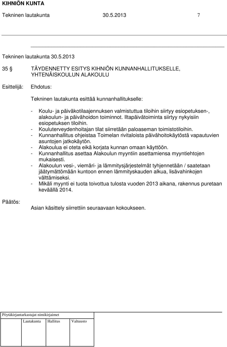 tiloihin siirtyy esiopetuksen-, alakoulun- ja päivähoidon toiminnot. Iltapäivätoiminta siirtyy nykyisiin esiopetuksen tiloihin. - Kouluterveydenhoitajan tilat siirretään paloaseman toimistotiloihin.