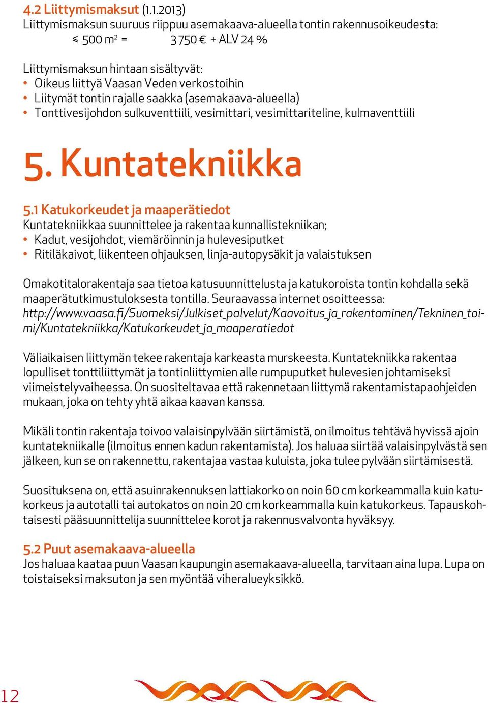 tontin rajalle saakka (asemakaava-alueella) Tonttivesijohdon sulkuventtiili, vesimittari, vesimittariteline, kulmaventtiili 5. Kuntatekniikka 5.