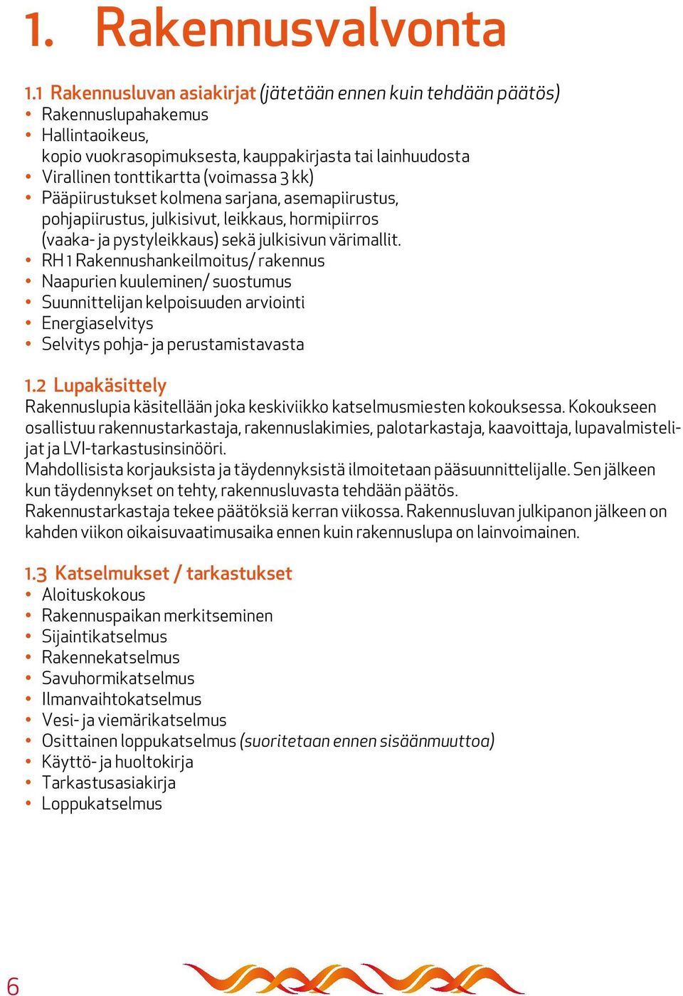 Pääpiirustukset kolmena sarjana, asemapiirustus, pohjapiirustus, julkisivut, leikkaus, hormipiirros (vaaka- ja pystyleikkaus) sekä julkisivun värimallit.