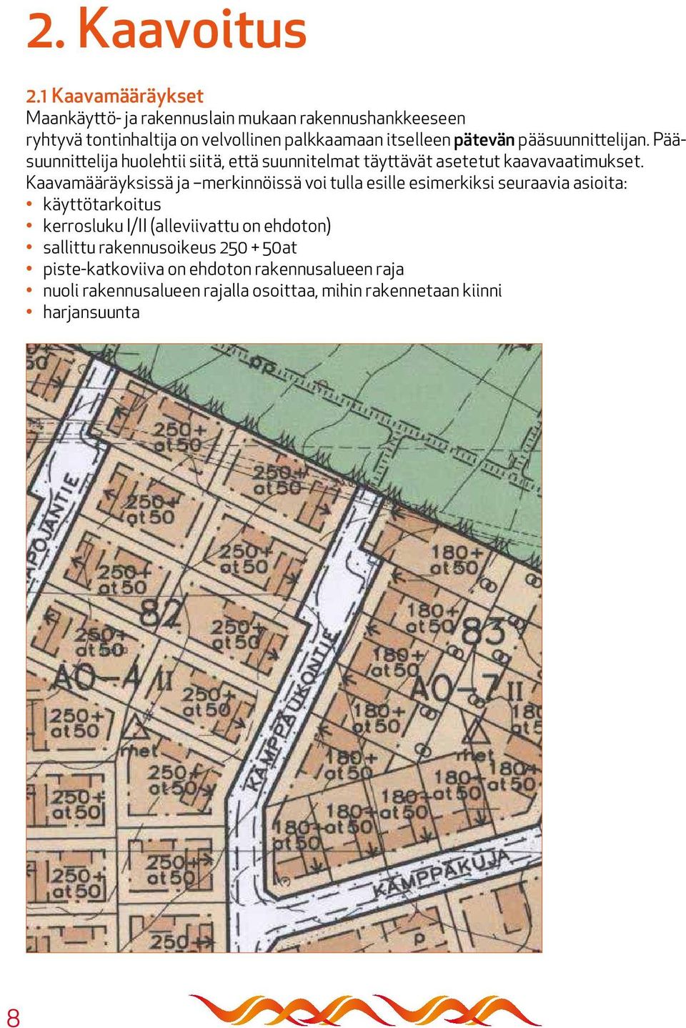 pääsuunnittelijan. Pääsuunnittelija huolehtii siitä, että suunnitelmat täyttävät asetetut kaavavaatimukset.