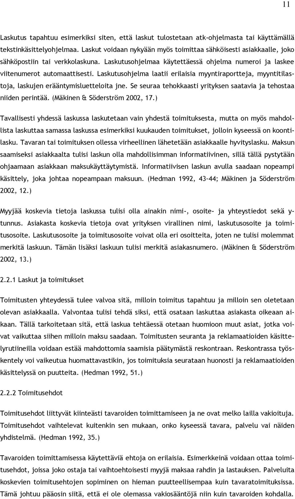 Laskutusohjelma laatii erilaisia myyntiraportteja, myyntitilastoja, laskujen erääntymisluetteloita jne. Se seuraa tehokkaasti yrityksen saatavia ja tehostaa niiden perintää.