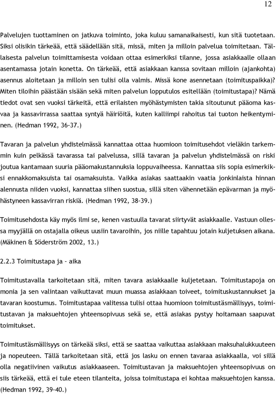 On tärkeää, että asiakkaan kanssa sovitaan milloin (ajankohta) asennus aloitetaan ja milloin sen tulisi olla valmis. Missä kone asennetaan (toimituspaikka)?