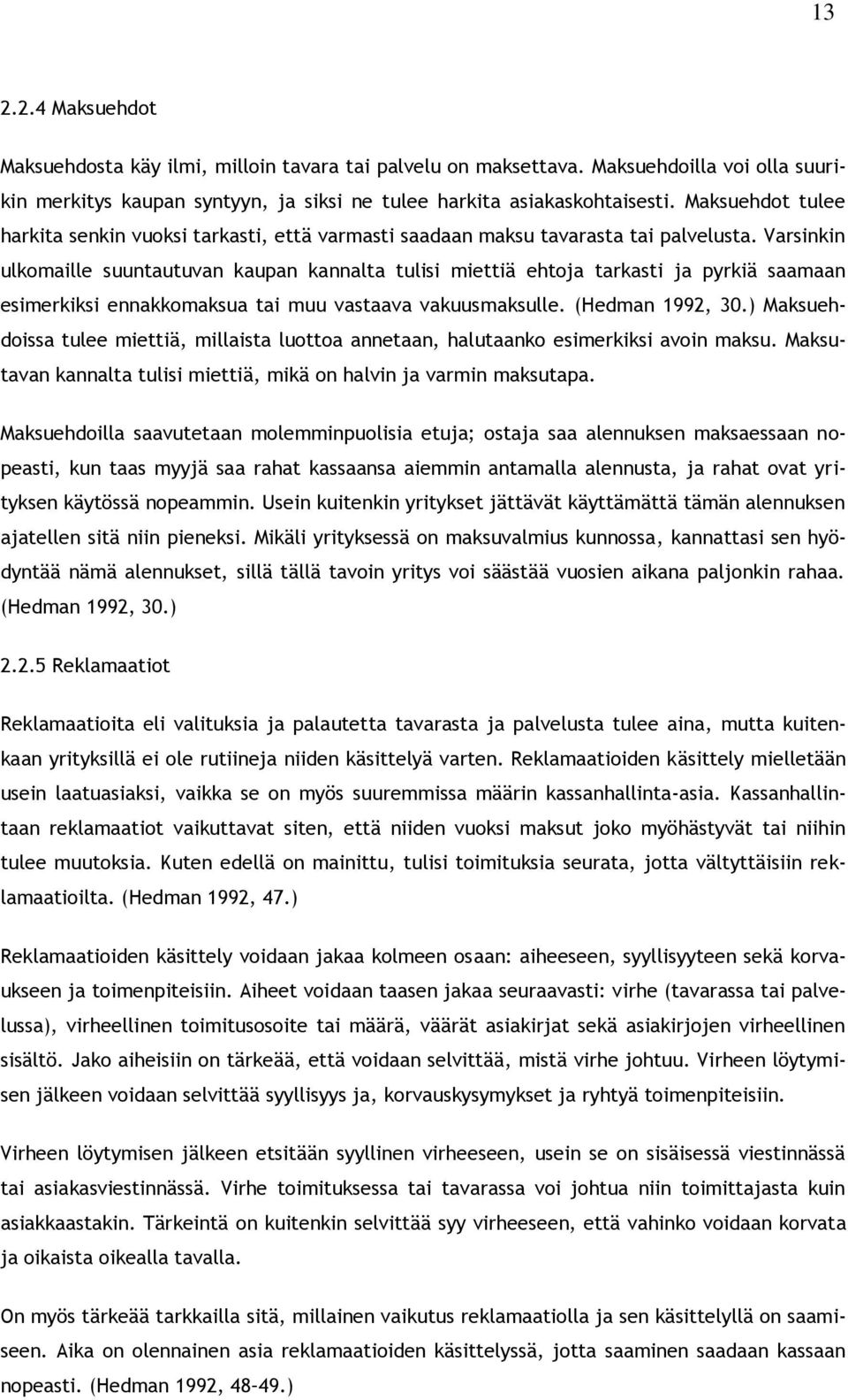 Varsinkin ulkomaille suuntautuvan kaupan kannalta tulisi miettiä ehtoja tarkasti ja pyrkiä saamaan esimerkiksi ennakkomaksua tai muu vastaava vakuusmaksulle. (Hedman 1992, 30.