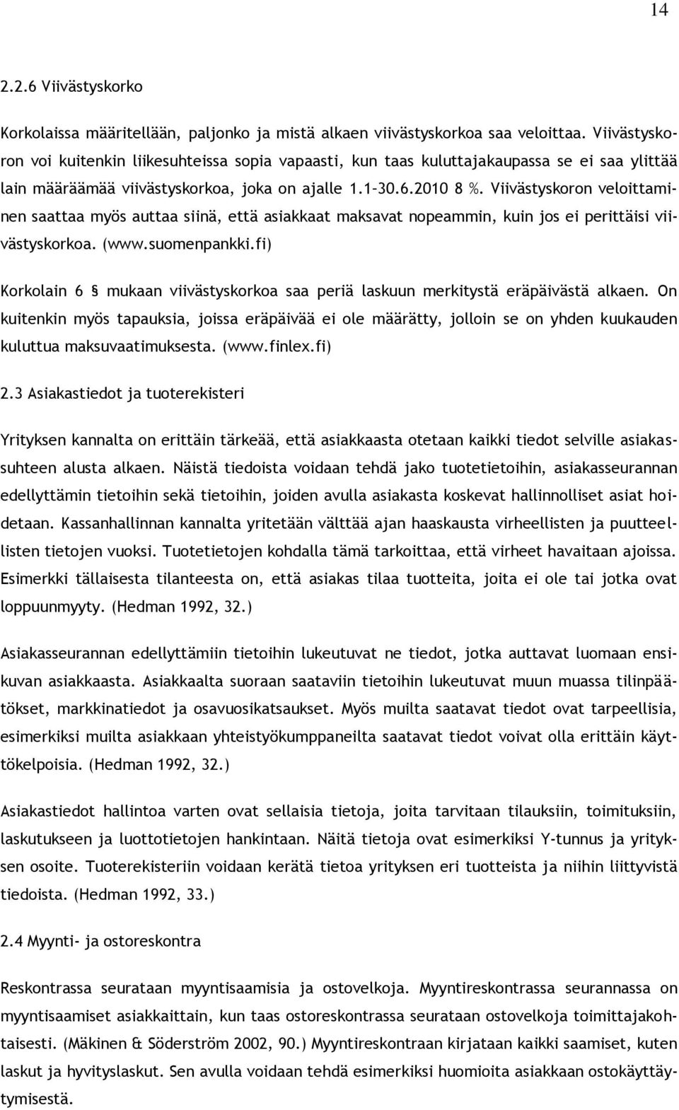 Viivästyskoron veloittaminen saattaa myös auttaa siinä, että asiakkaat maksavat nopeammin, kuin jos ei perittäisi viivästyskorkoa. (www.suomenpankki.