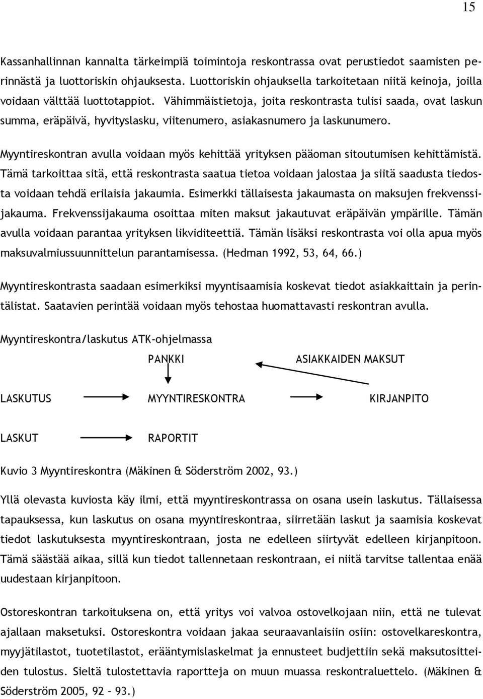 Vähimmäistietoja, joita reskontrasta tulisi saada, ovat laskun summa, eräpäivä, hyvityslasku, viitenumero, asiakasnumero ja laskunumero.