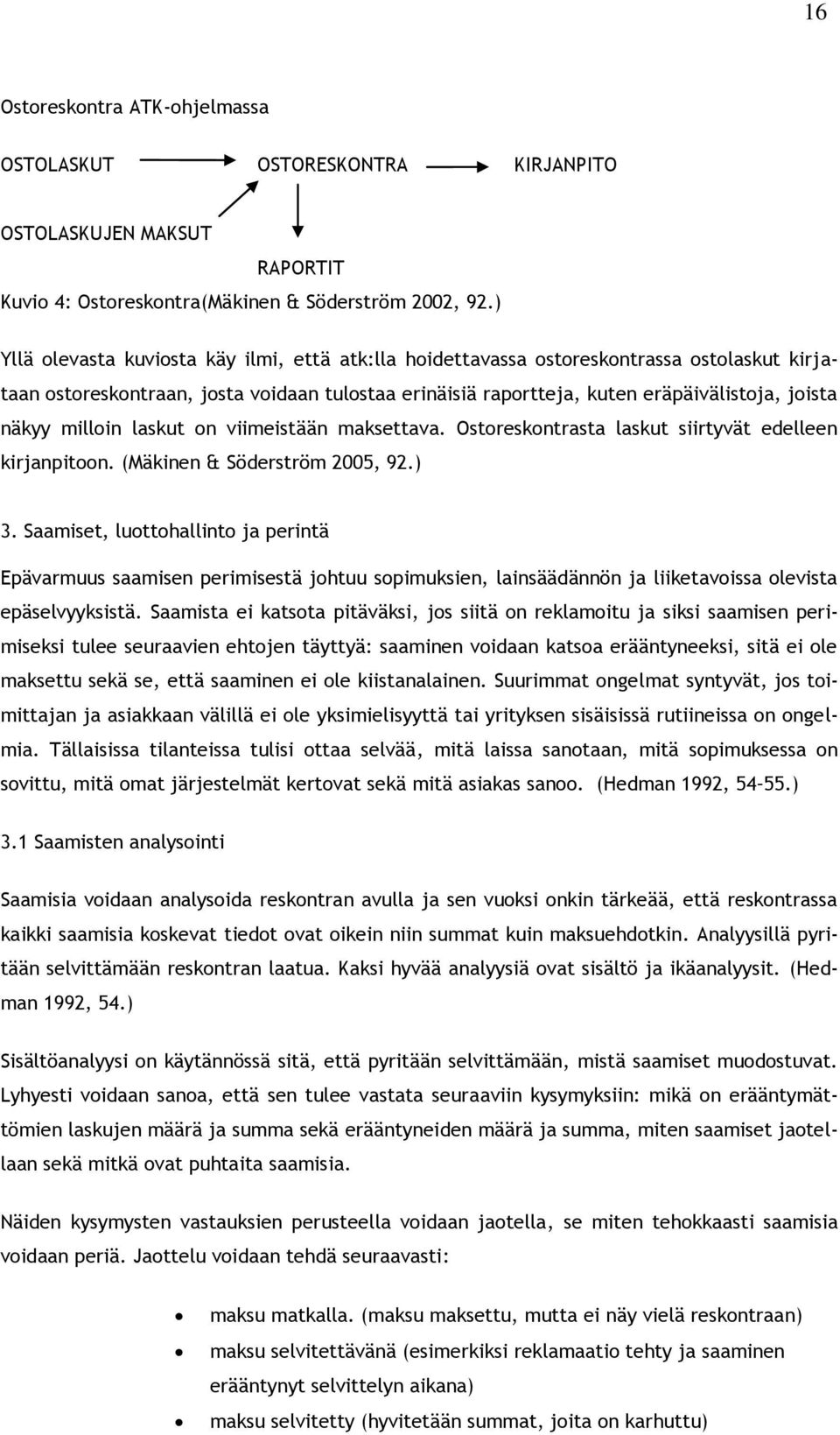 milloin laskut on viimeistään maksettava. Ostoreskontrasta laskut siirtyvät edelleen kirjanpitoon. (Mäkinen & Söderström 2005, 92.) 3.