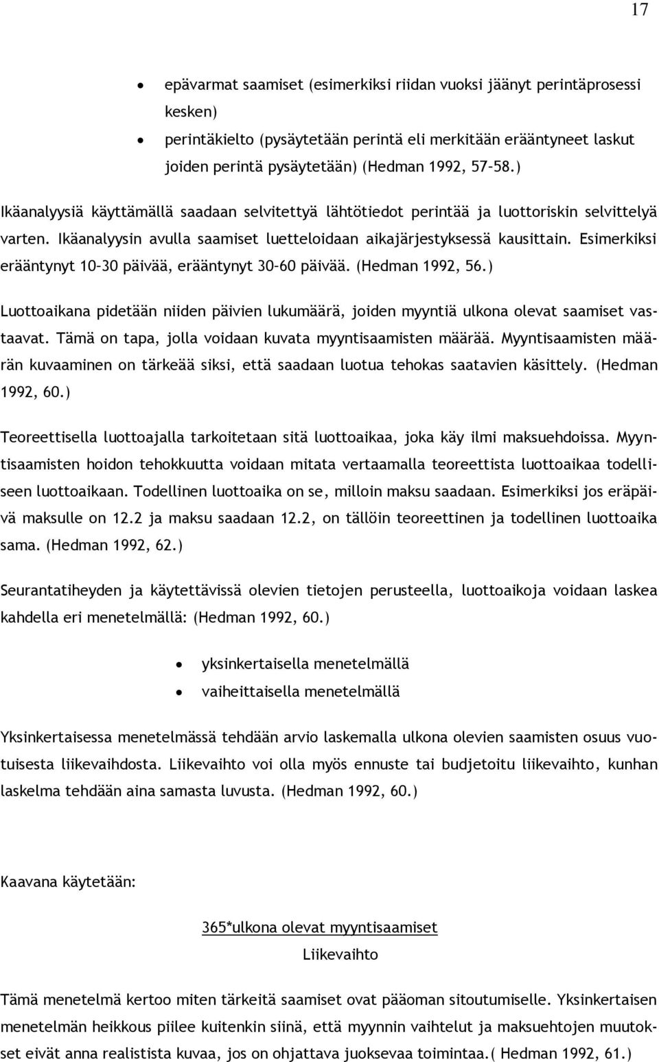 Esimerkiksi erääntynyt 10 30 päivää, erääntynyt 30 60 päivää. (Hedman 1992, 56.) Luottoaikana pidetään niiden päivien lukumäärä, joiden myyntiä ulkona olevat saamiset vastaavat.