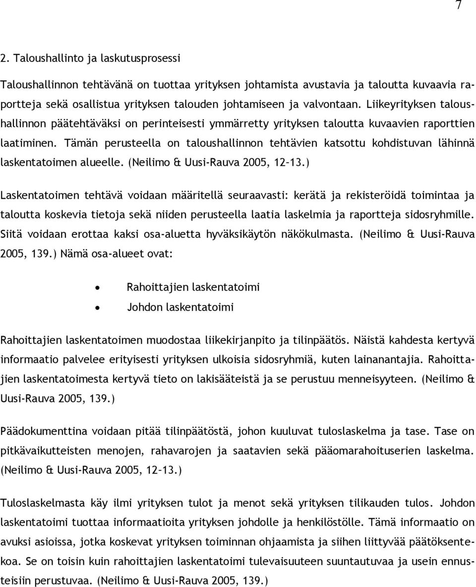 Tämän perusteella on taloushallinnon tehtävien katsottu kohdistuvan lähinnä laskentatoimen alueelle. (Neilimo & Uusi-Rauva 2005, 12 13.