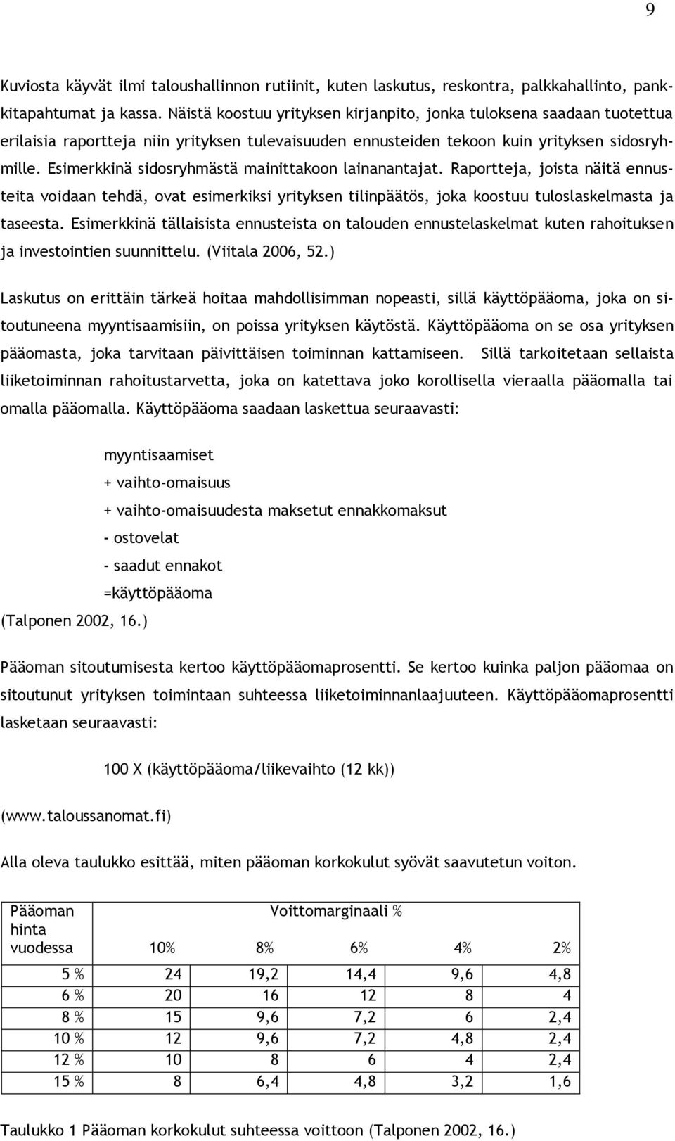 Esimerkkinä sidosryhmästä mainittakoon lainanantajat. Raportteja, joista näitä ennusteita voidaan tehdä, ovat esimerkiksi yrityksen tilinpäätös, joka koostuu tuloslaskelmasta ja taseesta.