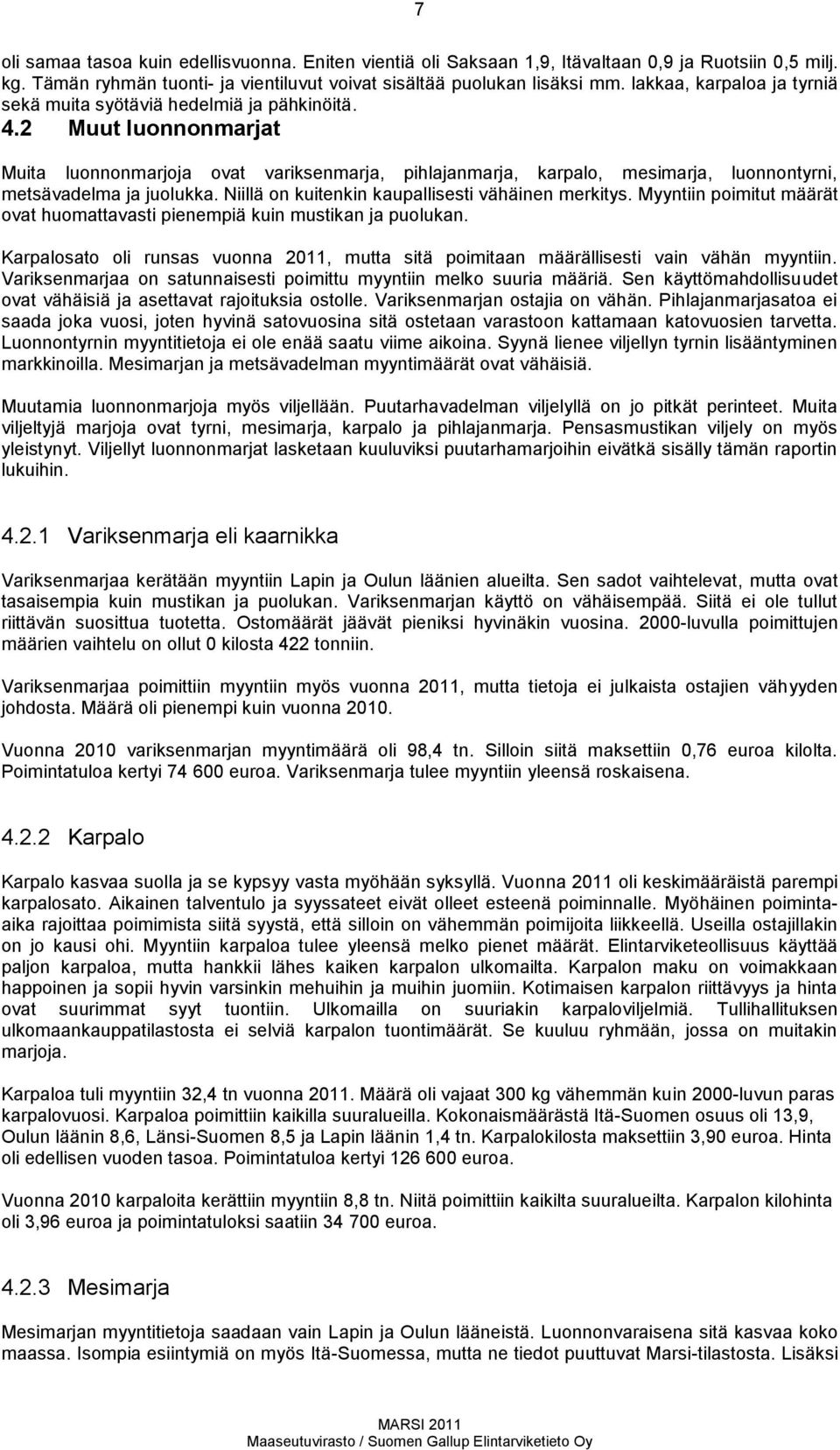 2 Muut luonnonmarjat Muita luonnonmarjoja ovat variksenmarja, pihlajanmarja, karpalo, mesimarja, luonnontyrni, metsävadelma ja juolukka. Niillä on kuitenkin kaupallisesti vähäinen merkitys.