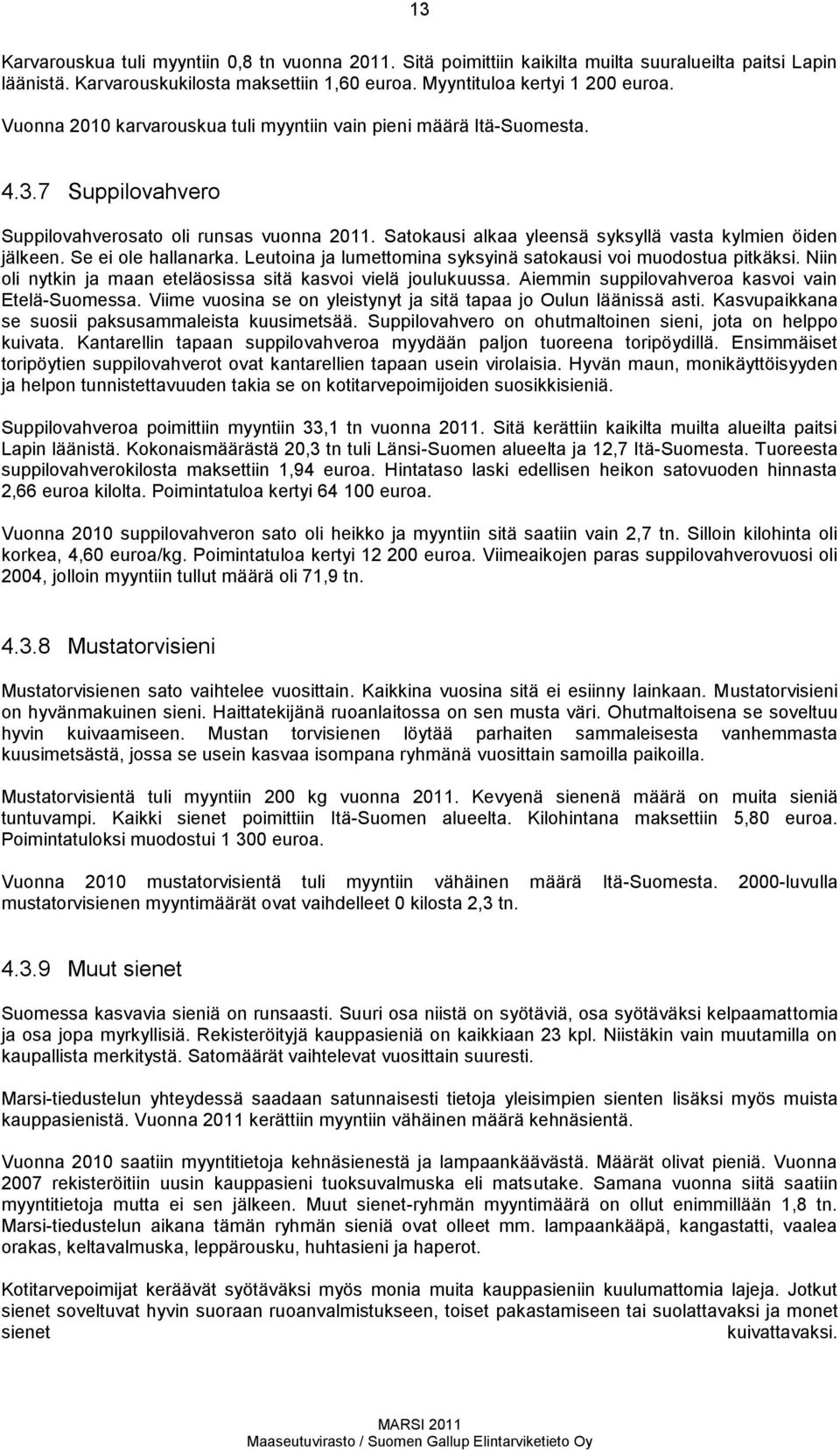 Se ei ole hallanarka. Leutoina ja lumettomina syksyinä satokausi voi muodostua pitkäksi. Niin oli nytkin ja maan eteläosissa sitä kasvoi vielä joulukuussa.