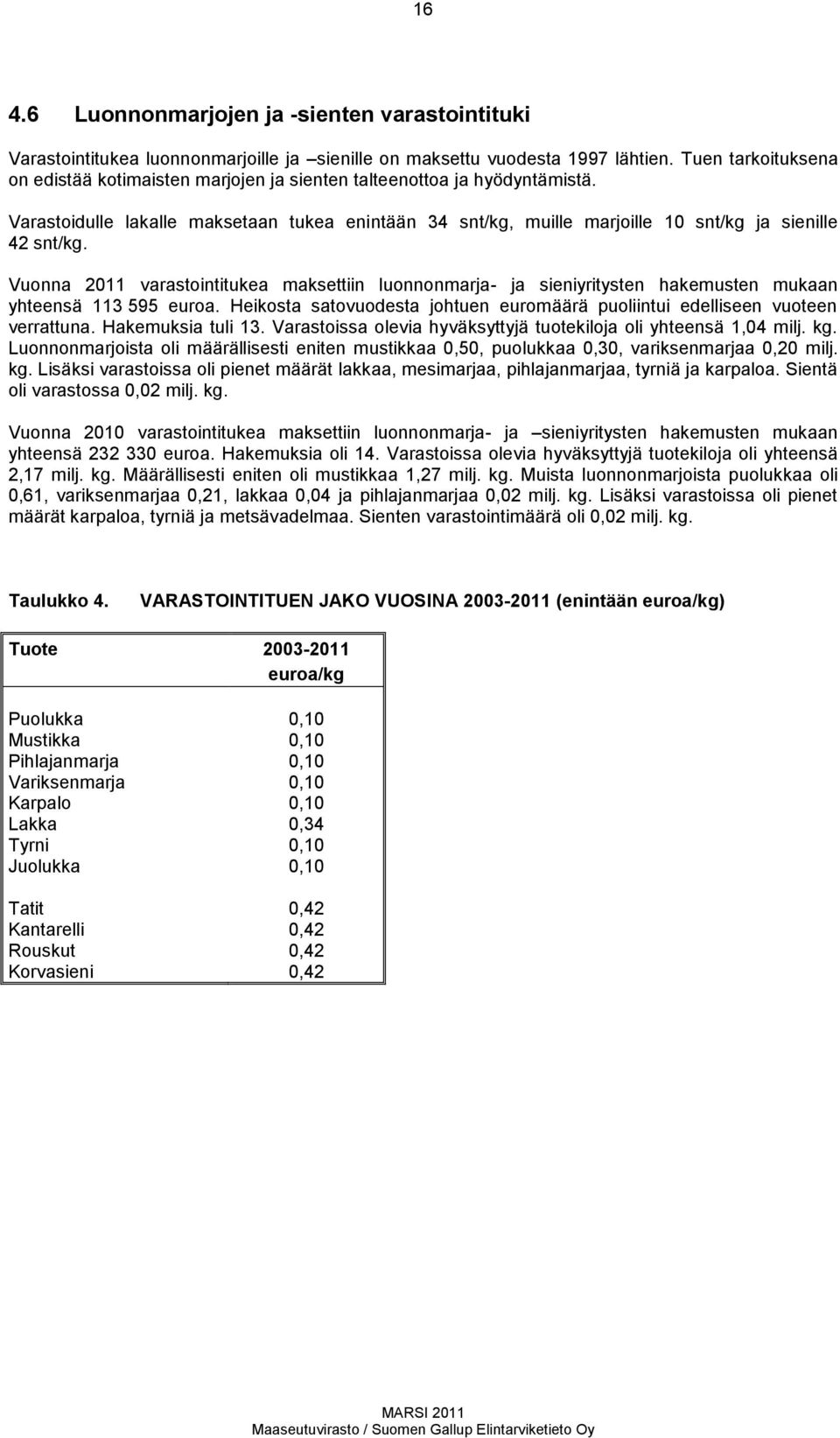 Vuonna 211 varastointitukea maksettiin luonnonmarja ja sieniyritysten hakemusten mukaan yhteensä 113 595 euroa. Heikosta satovuodesta johtuen euromäärä puoliintui edelliseen vuoteen verrattuna.