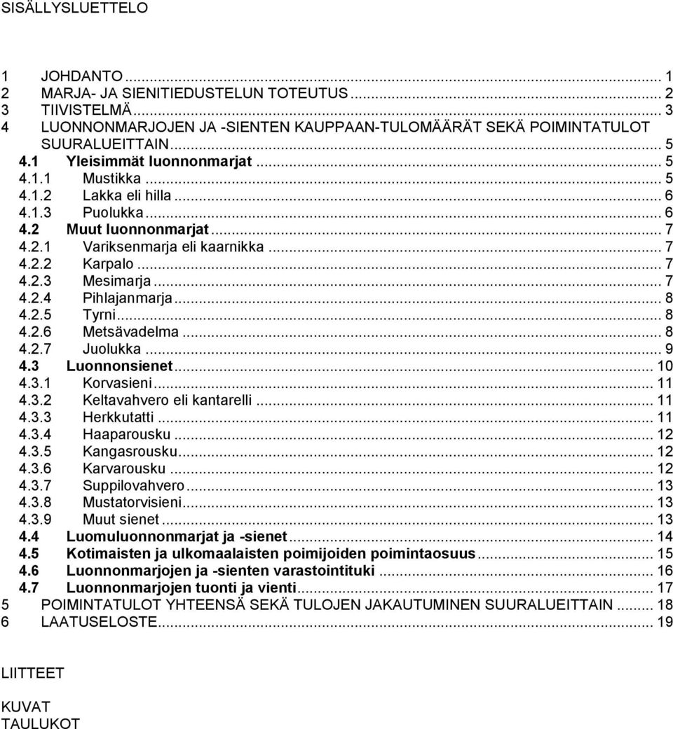 .. 7 4.2.4 Pihlajanmarja... 8 4.2.5 Tyrni... 8 4.2.6 Metsävadelma... 8 4.2.7 Juolukka... 9 4.3 Luonnonsienet... 1 4.3.1 Korvasieni... 11 4.3.2 Keltavahvero eli kantarelli... 11 4.3.3 Herkkutatti.