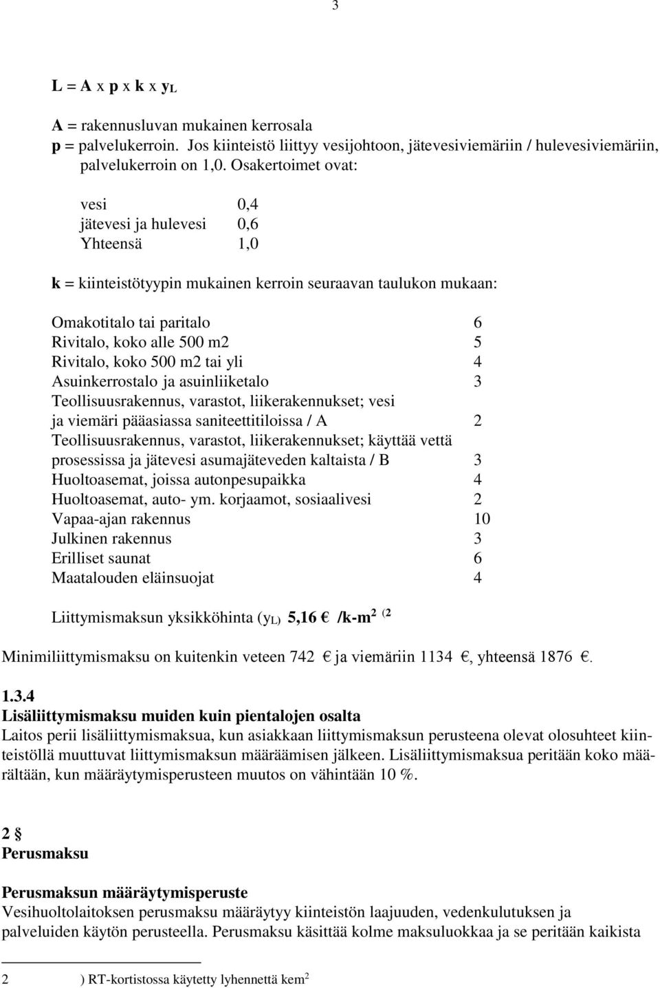 koko 500 m2 tai yli 4 Asuinkerrostalo ja asuinliiketalo 3 Teollisuusrakennus, varastot, liikerakennukset; vesi ja viemäri pääasiassa saniteettitiloissa / A 2 Teollisuusrakennus, varastot,