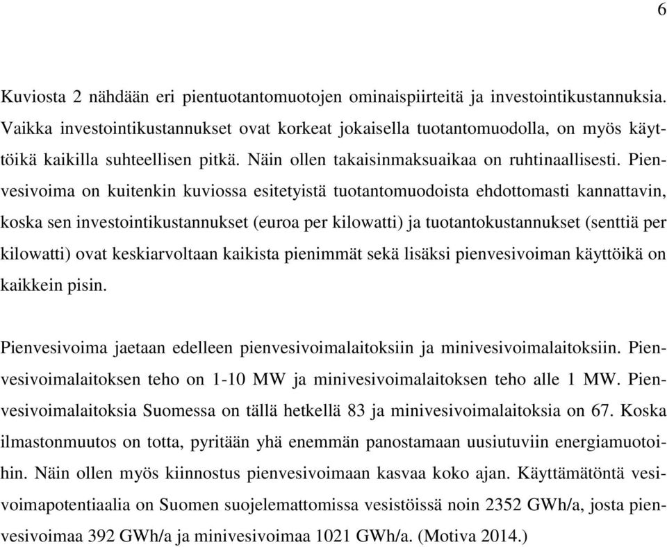 Pienvesivoima on kuitenkin kuviossa esitetyistä tuotantomuodoista ehdottomasti kannattavin, koska sen investointikustannukset (euroa per kilowatti) ja tuotantokustannukset (senttiä per kilowatti)