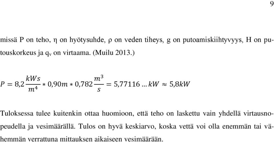 ) P = 8,2 kws m 4 m3 0,90m 0,782 = 5,77116 kw 5,8kW s Tuloksessa tulee kuitenkin ottaa huomioon, että