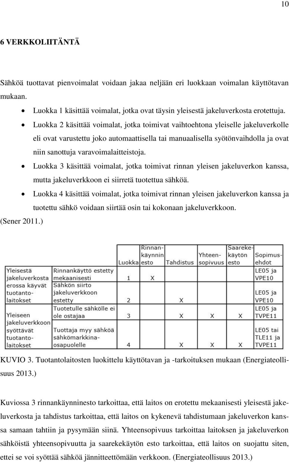 varavoimalaitteistoja. Luokka 3 käsittää voimalat, jotka toimivat rinnan yleisen jakeluverkon kanssa, mutta jakeluverkkoon ei siirretä tuotettua sähköä.
