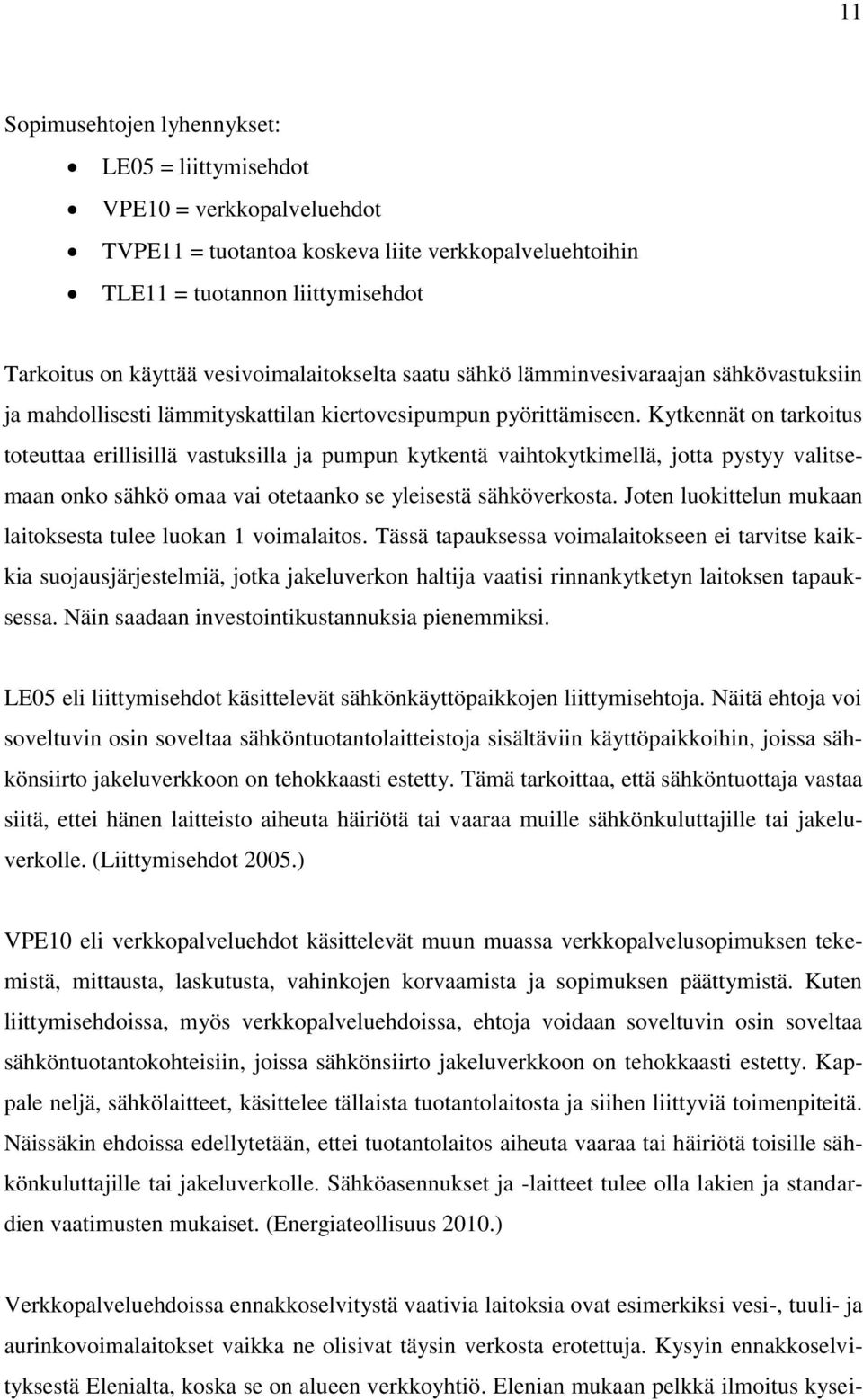 Kytkennät on tarkoitus toteuttaa erillisillä vastuksilla ja pumpun kytkentä vaihtokytkimellä, jotta pystyy valitsemaan onko sähkö omaa vai otetaanko se yleisestä sähköverkosta.
