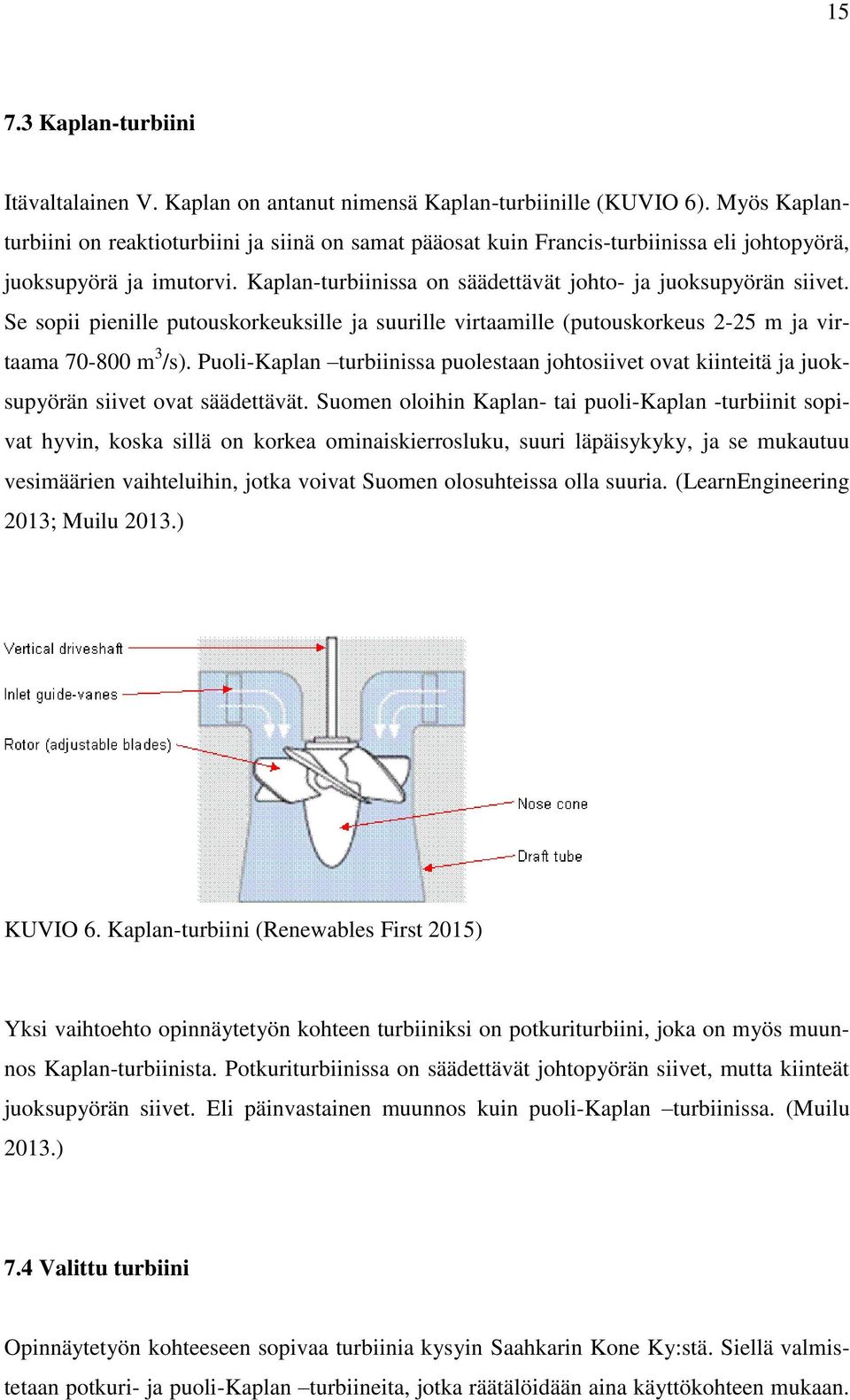 Se sopii pienille putouskorkeuksille ja suurille virtaamille (putouskorkeus 2-25 m ja virtaama 70-800 m 3 /s).