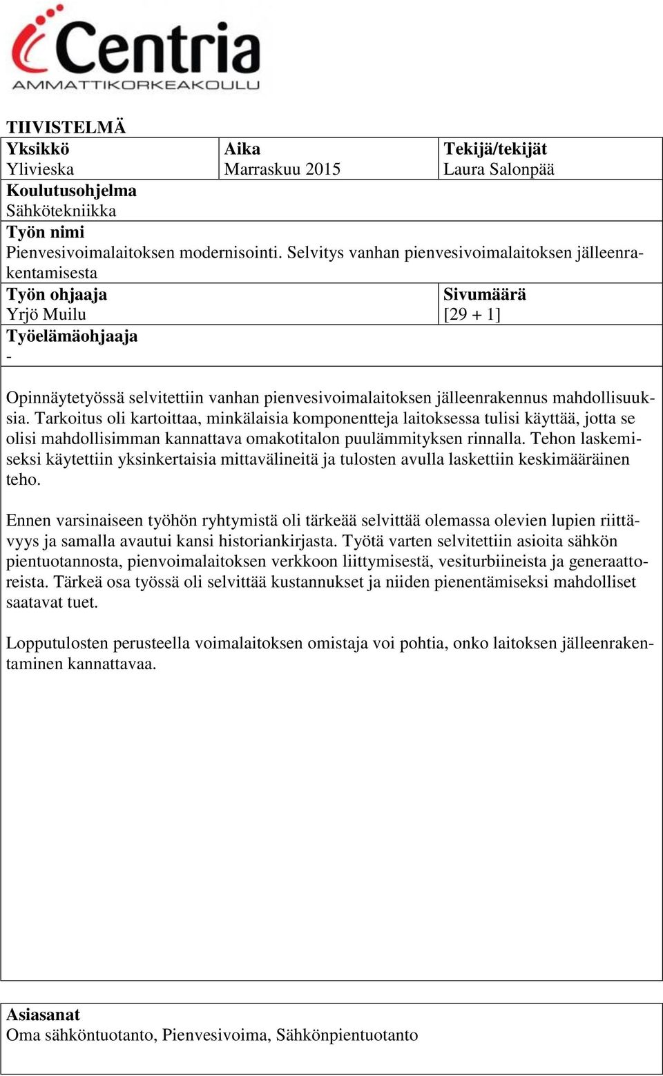 mahdollisuuksia. Tarkoitus oli kartoittaa, minkälaisia komponentteja laitoksessa tulisi käyttää, jotta se olisi mahdollisimman kannattava omakotitalon puulämmityksen rinnalla.