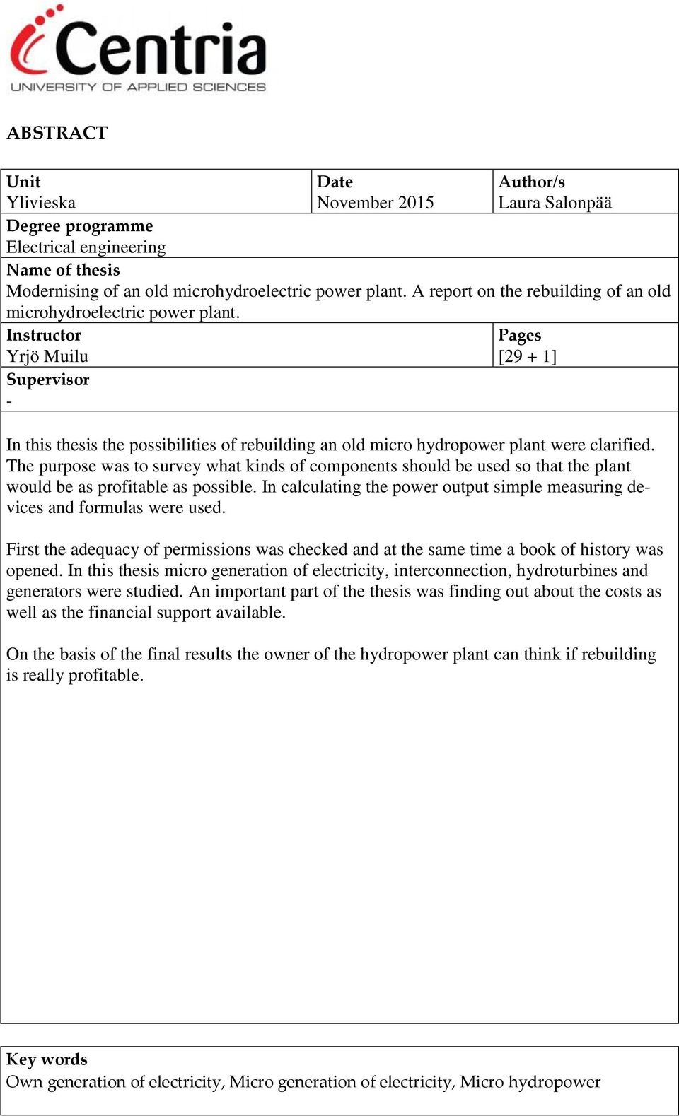 Instructor Yrjö Muilu Supervisor - Pages [29 + 1] In this thesis the possibilities of rebuilding an old micro hydropower plant were clarified.
