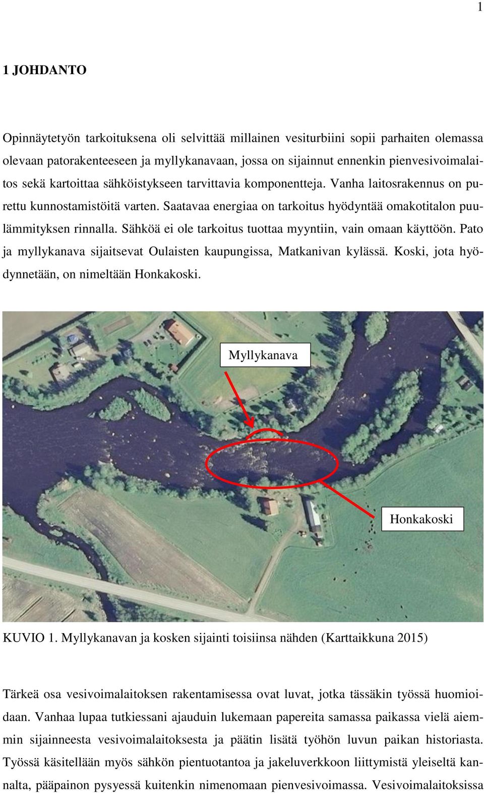 Sähköä ei ole tarkoitus tuottaa myyntiin, vain omaan käyttöön. Pato ja myllykanava sijaitsevat Oulaisten kaupungissa, Matkanivan kylässä. Koski, jota hyödynnetään, on nimeltään Honkakoski.