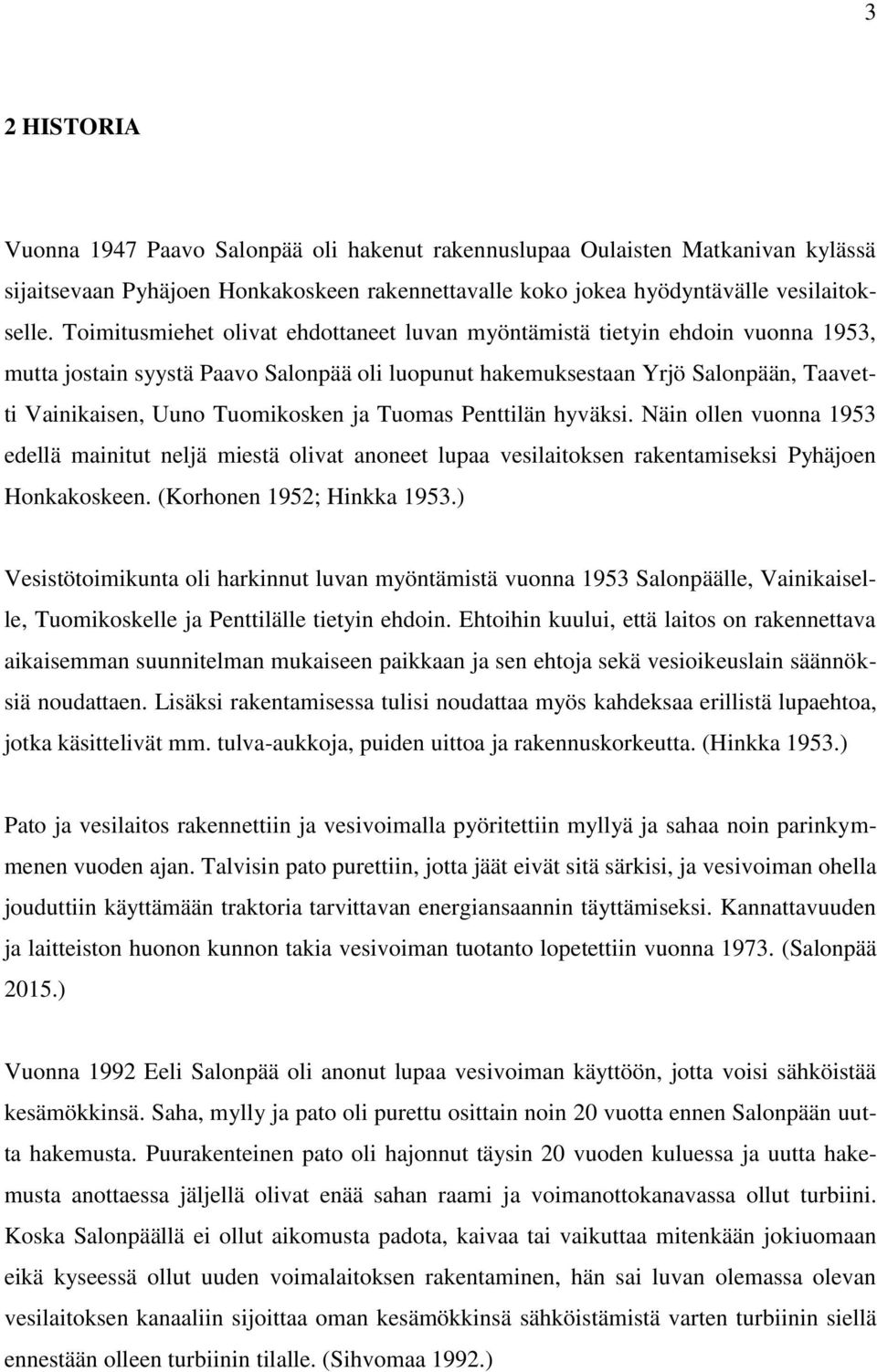 ja Tuomas Penttilän hyväksi. Näin ollen vuonna 1953 edellä mainitut neljä miestä olivat anoneet lupaa vesilaitoksen rakentamiseksi Pyhäjoen Honkakoskeen. (Korhonen 1952; Hinkka 1953.