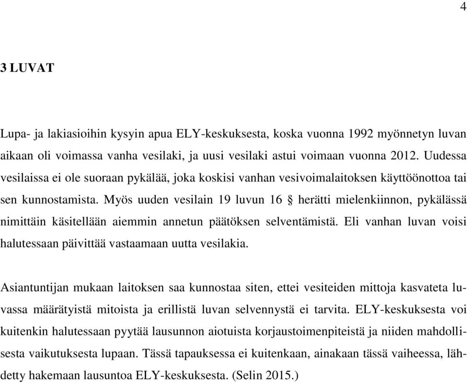 Myös uuden vesilain 19 luvun 16 herätti mielenkiinnon, pykälässä nimittäin käsitellään aiemmin annetun päätöksen selventämistä. Eli vanhan luvan voisi halutessaan päivittää vastaamaan uutta vesilakia.