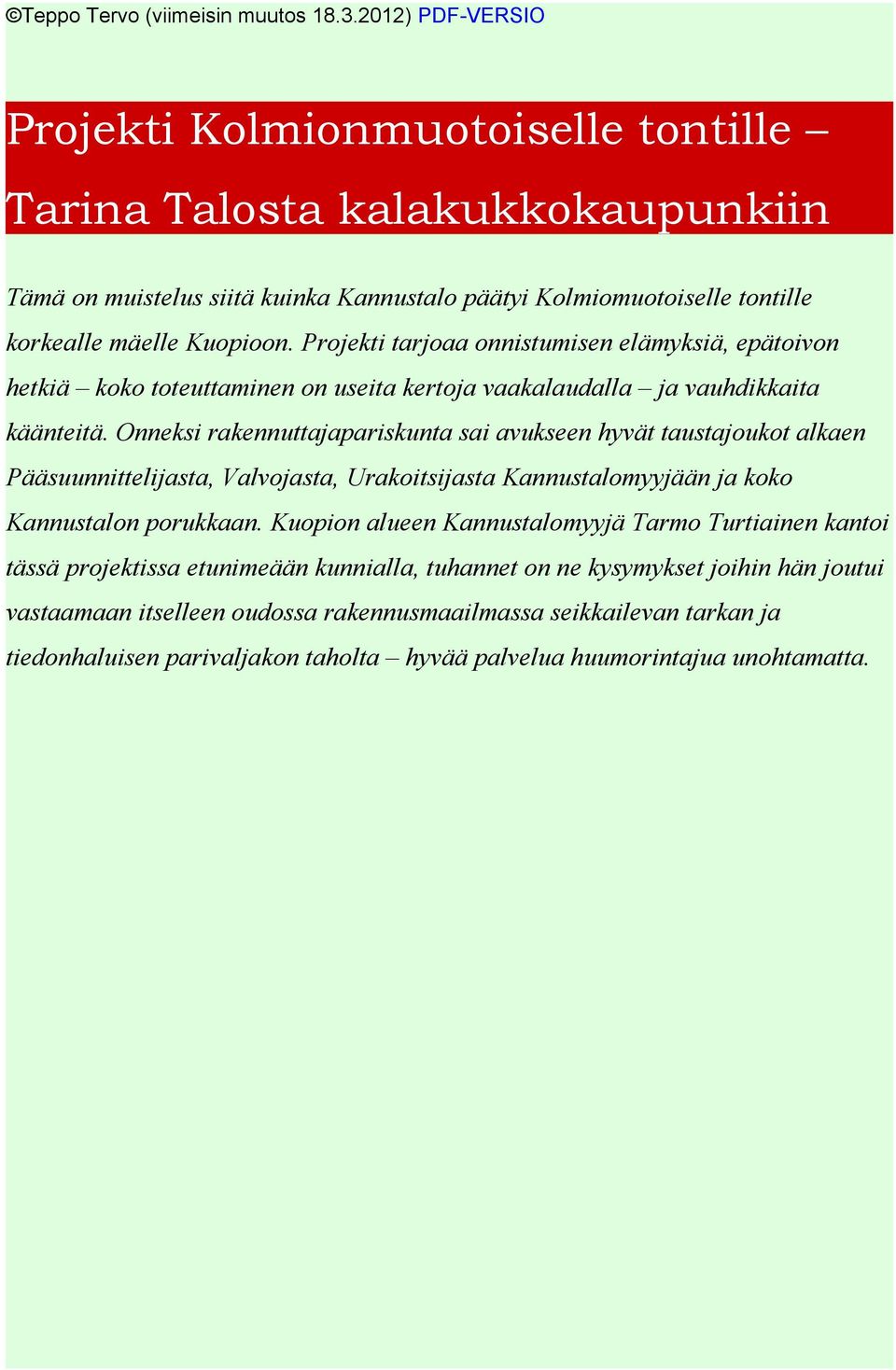 Projekti tarjoaa onnistumisen elämyksiä, epätoivon hetkiä koko toteuttaminen on useita kertoja vaakalaudalla ja vauhdikkaita käänteitä.