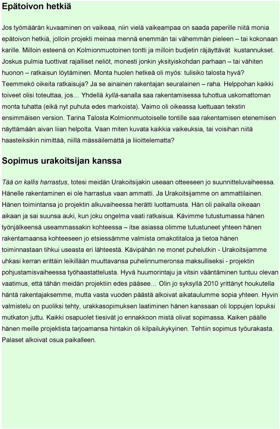 Joskus pulmia tuottivat rajalliset neliöt, monesti jonkin yksityiskohdan parhaan tai vähiten huonon ratkaisun löytäminen. Monta huolen hetkeä oli myös: tulisiko talosta hyvä?