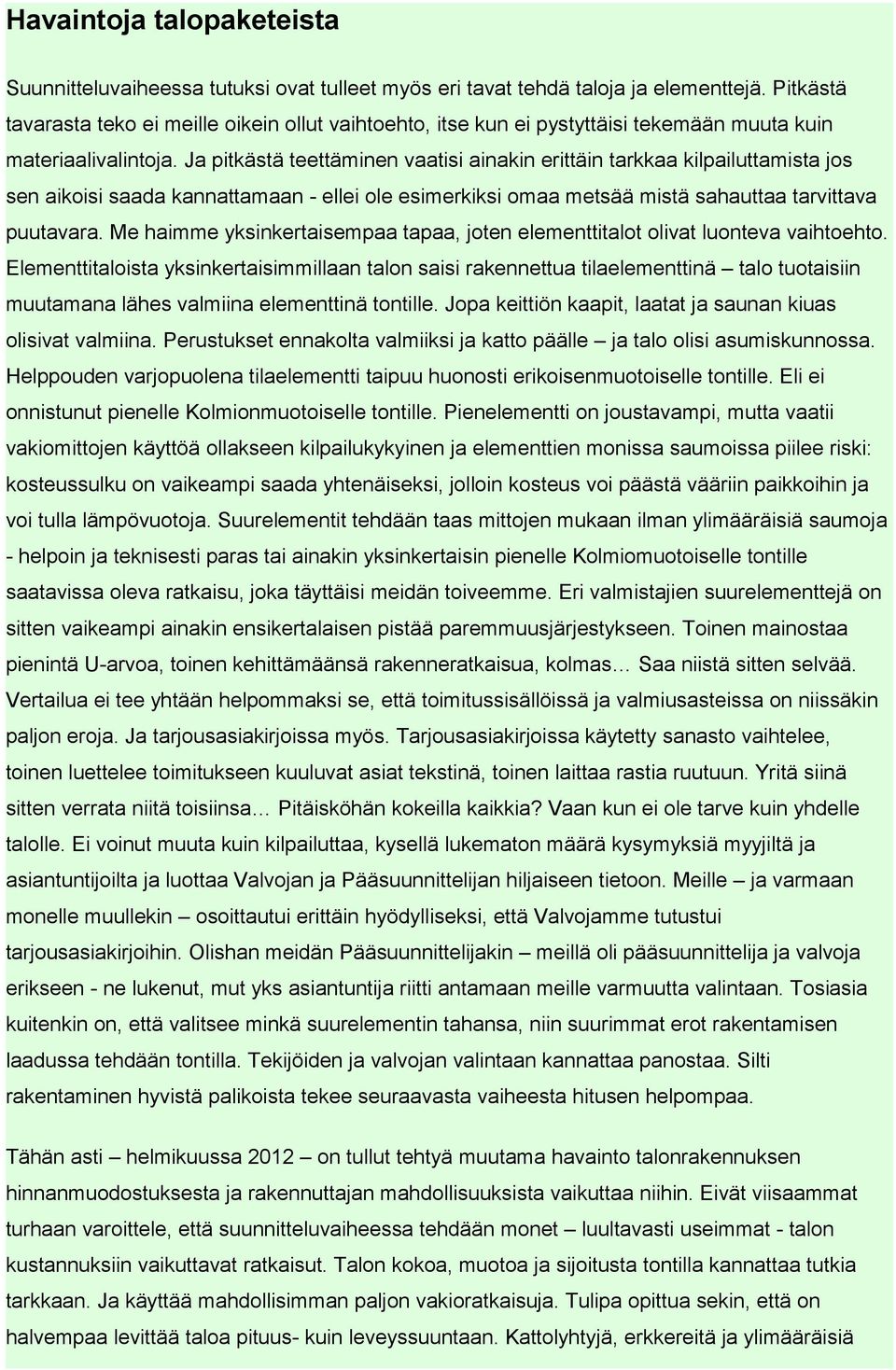 Ja pitkästä teettäminen vaatisi ainakin erittäin tarkkaa kilpailuttamista jos sen aikoisi saada kannattamaan - ellei ole esimerkiksi omaa metsää mistä sahauttaa tarvittava puutavara.