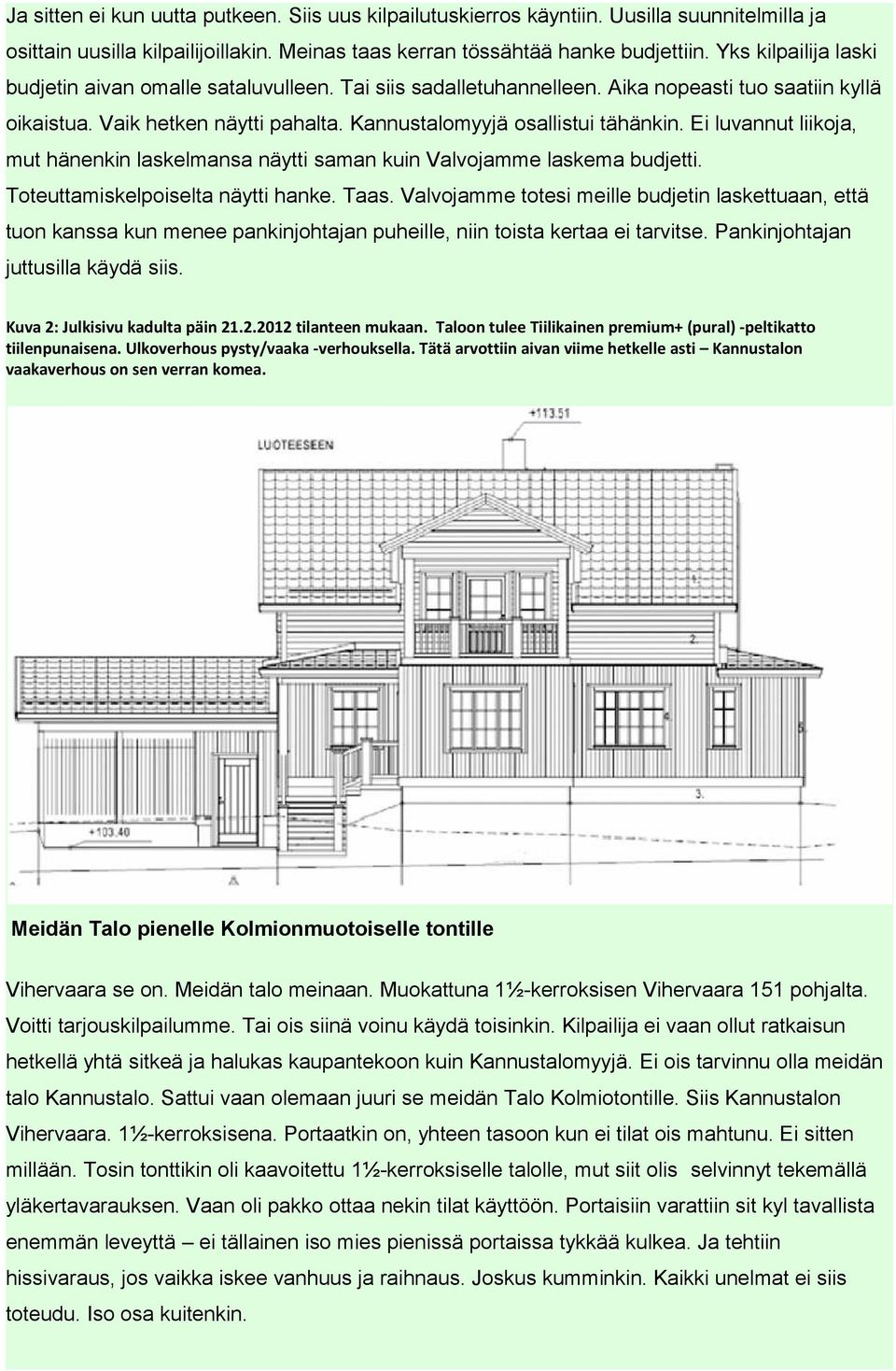 Ei luvannut liikoja, mut hänenkin laskelmansa näytti saman kuin Valvojamme laskema budjetti. Toteuttamiskelpoiselta näytti hanke. Taas.