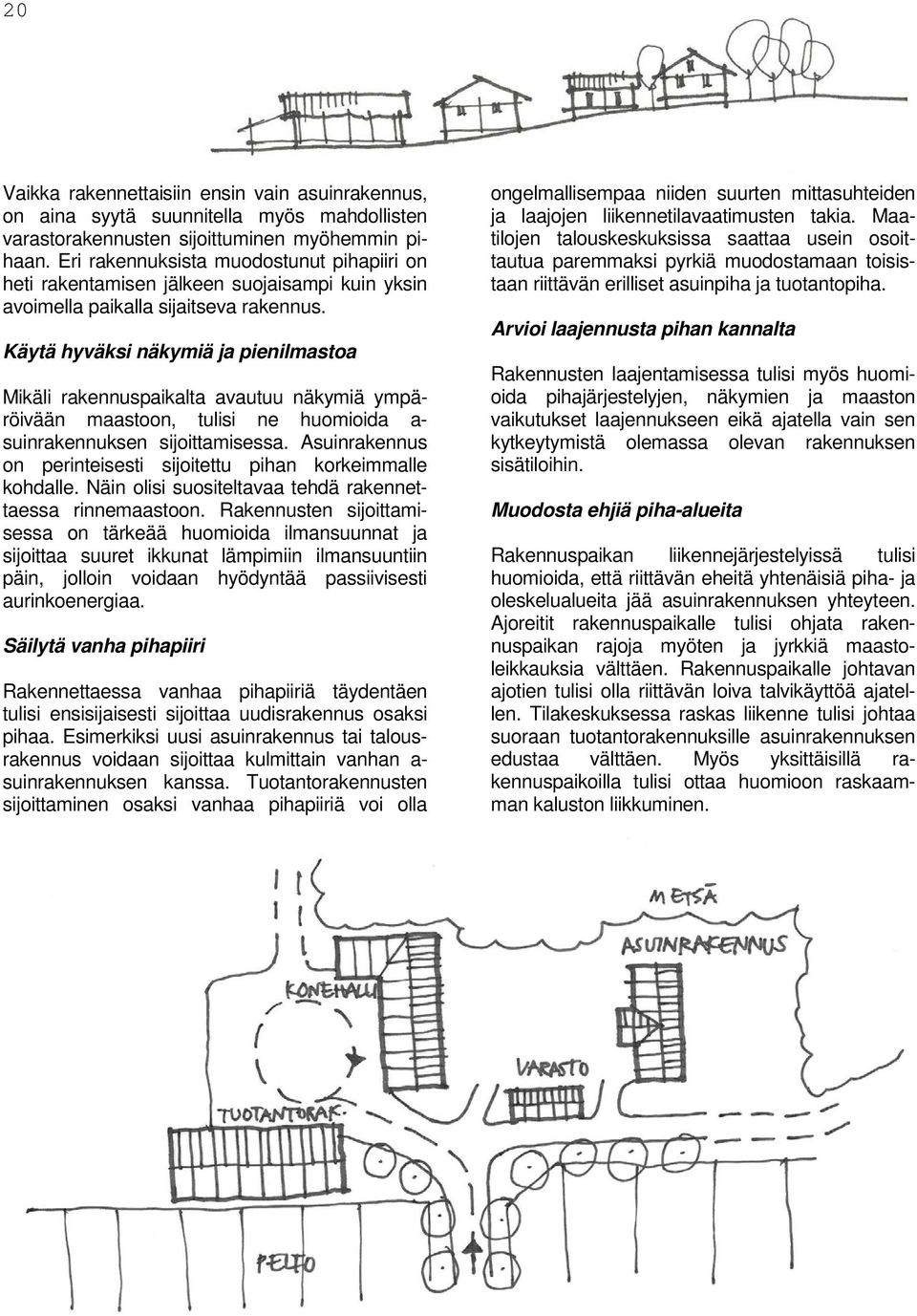 Käytä hyväksi näkymiä ja pienilmastoa Mikäli rakennuspaikalta avautuu näkymiä ympäröivään maastoon, tulisi ne huomioida a- suinrakennuksen sijoittamisessa.