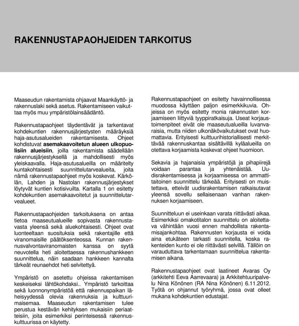 Ohjeet kohdistuvat asemakaavoitetun alueen ulkopuolisiin alueisiin, joilla rakentamista säädellään rakennusjärjestyksellä ja mahdollisesti myös yleiskaavalla.