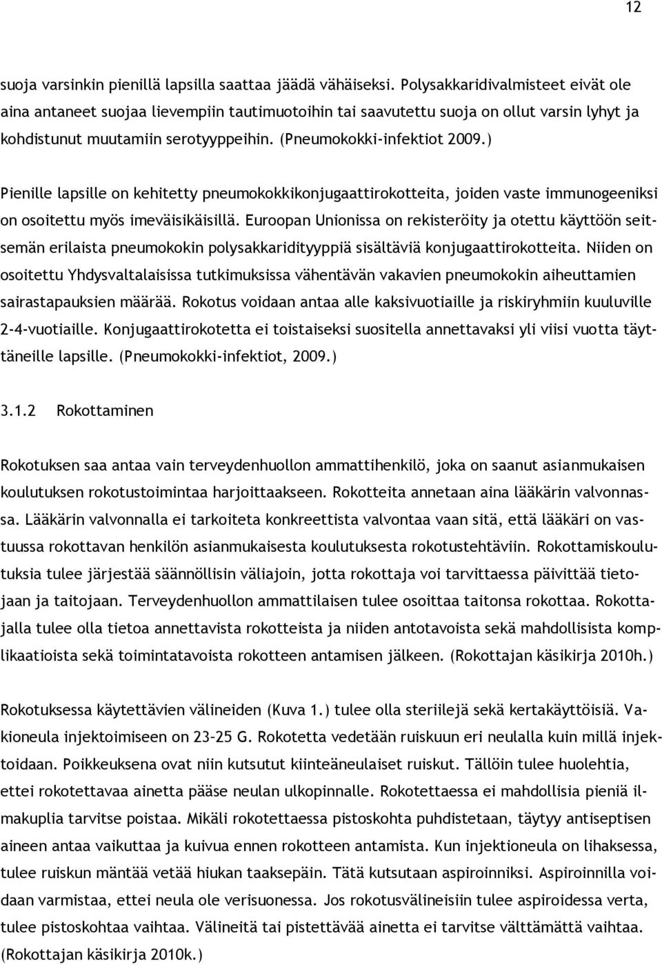 ) Pienille lapsille on kehitetty pneumokokkikonjugaattirokotteita, joiden vaste immunogeeniksi on osoitettu myös imeväisikäisillä.