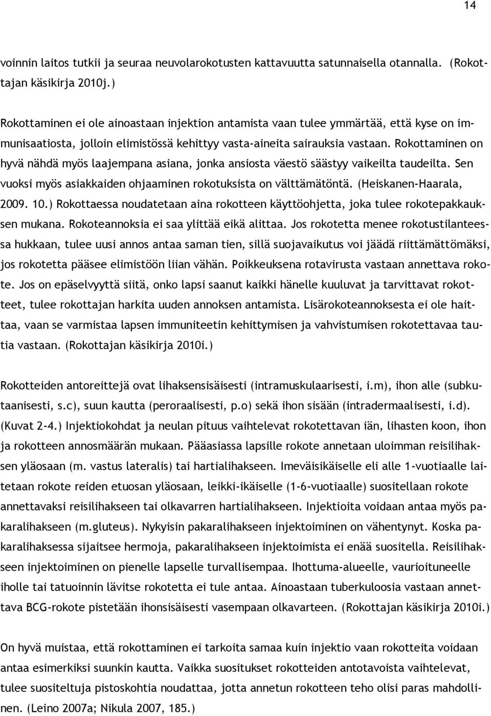 Rokottaminen on hyvä nähdä myös laajempana asiana, jonka ansiosta väestö säästyy vaikeilta taudeilta. Sen vuoksi myös asiakkaiden ohjaaminen rokotuksista on välttämätöntä. (Heiskanen-Haarala, 2009.