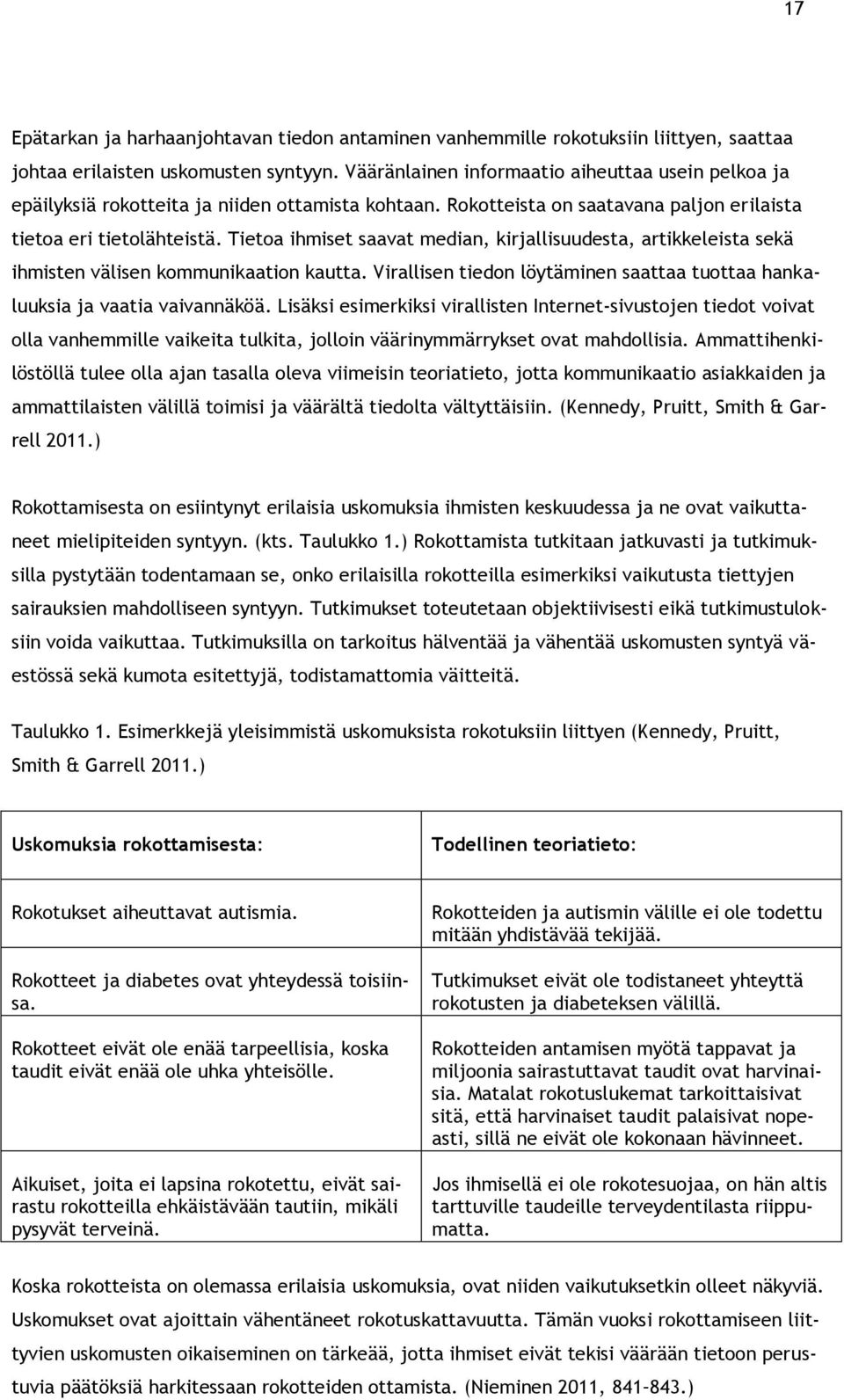 Tietoa ihmiset saavat median, kirjallisuudesta, artikkeleista sekä ihmisten välisen kommunikaation kautta. Virallisen tiedon löytäminen saattaa tuottaa hankaluuksia ja vaatia vaivannäköä.