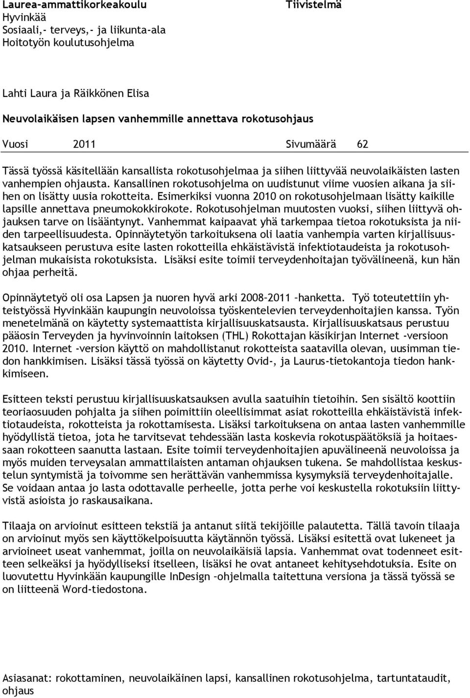 Kansallinen rokotusohjelma on uudistunut viime vuosien aikana ja siihen on lisätty uusia rokotteita. Esimerkiksi vuonna 2010 on rokotusohjelmaan lisätty kaikille lapsille annettava pneumokokkirokote.