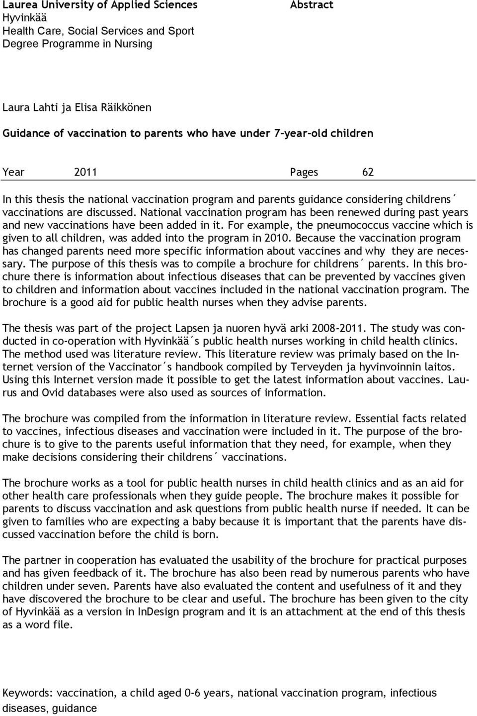 National vaccination program has been renewed during past years and new vaccinations have been added in it.